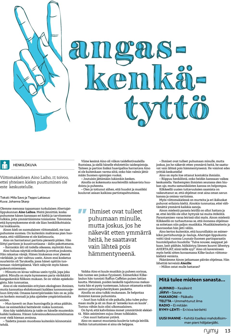 Meitä jännittää, koska puhumme hänen kanssaan eri kieltä ja tarvitsemme tulkkia, jotta ymmärtäisimme toisiamme. Toivomme, että kysymyksemme eivät ole liian henkilökohtaisia tai loukkaavia.