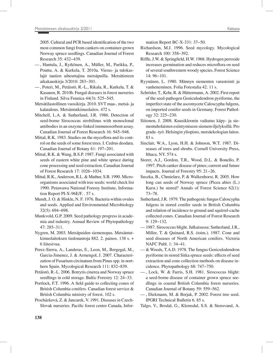 Metsätieteen aikakauskirja 3/2010: 283 301., Poteri, M., Petäistö, R.-L., Rikala, R., Kurkela, T. & Kasanen, R. 2010b. Fungal diseases in forest nurseries in Finland. Silva Fennica 44(3): 525 545.