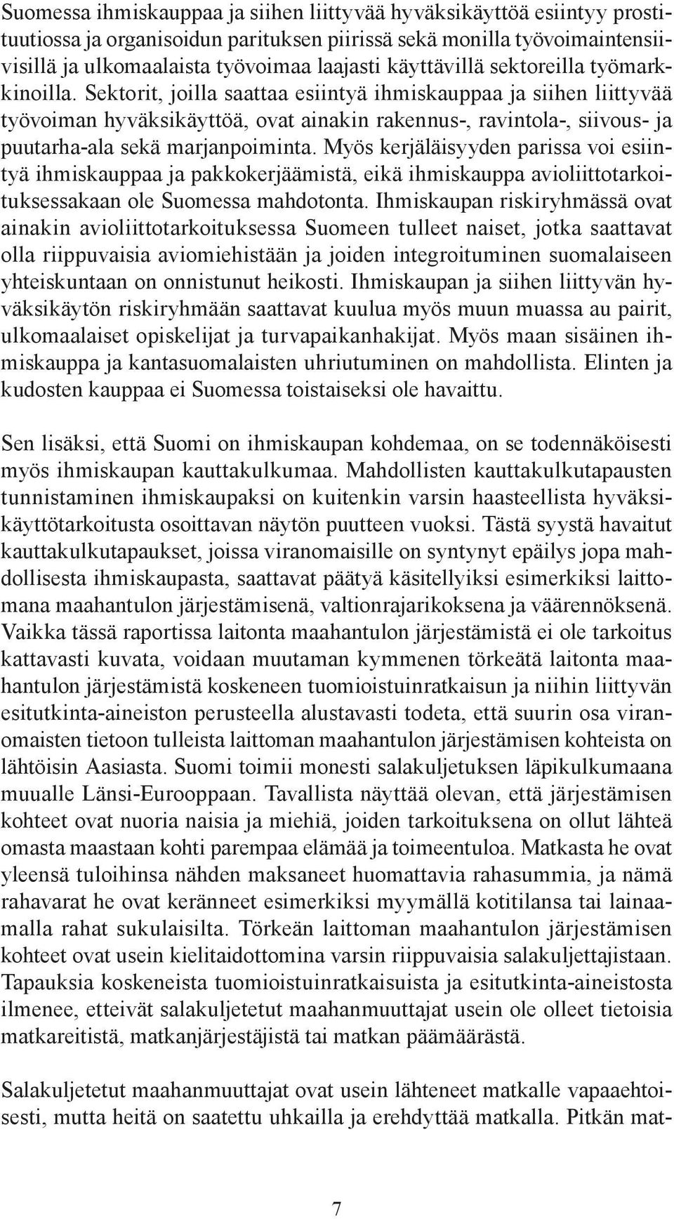 Sektorit, joilla saattaa esiintyä ihmiskauppaa ja siihen liittyvää työvoiman hyväksikäyttöä, ovat ainakin rakennus-, ravintola-, siivous- ja puutarha-ala sekä marjanpoiminta.