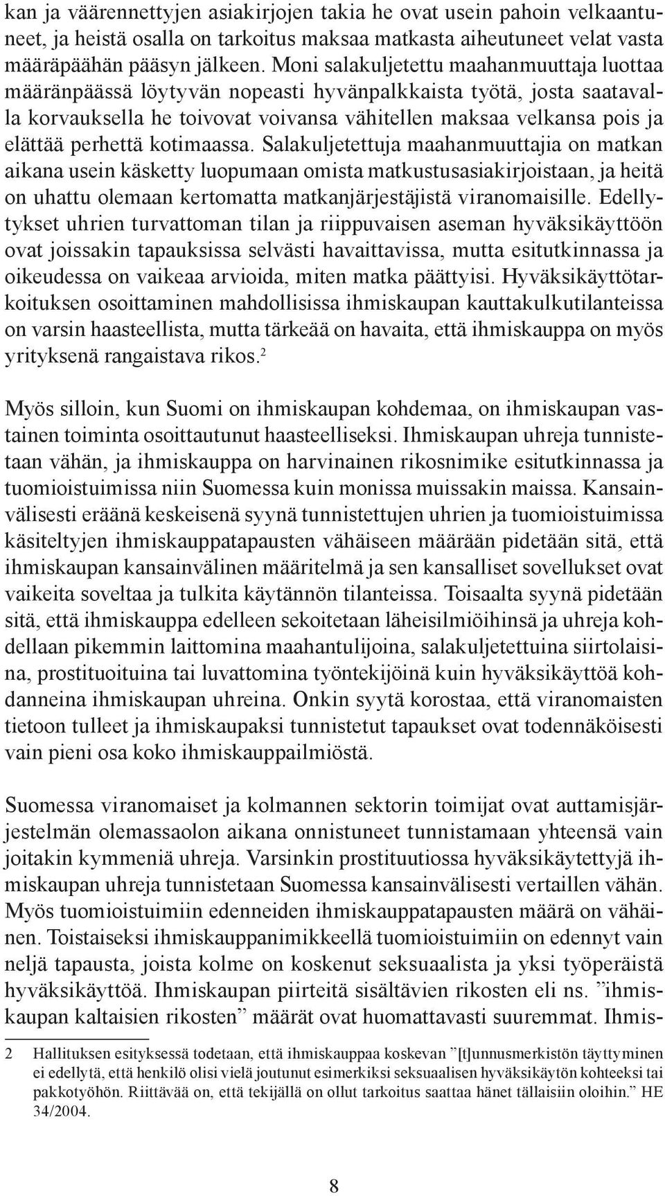 kotimaassa. Salakuljetettuja maahanmuuttajia on matkan aikana usein käsketty luopumaan omista matkustusasiakirjoistaan, ja heitä on uhattu olemaan kertomatta matkanjärjestäjistä viranomaisille.