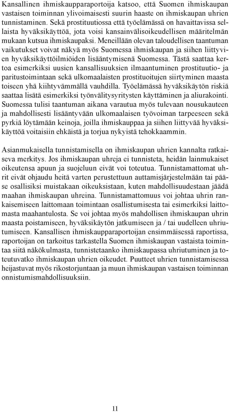 Meneillään olevan taloudellisen taantuman vaikutukset voivat näkyä myös Suomessa ihmiskaupan ja siihen liittyvien hyväksikäyttöilmiöiden lisääntymisenä Suomessa.