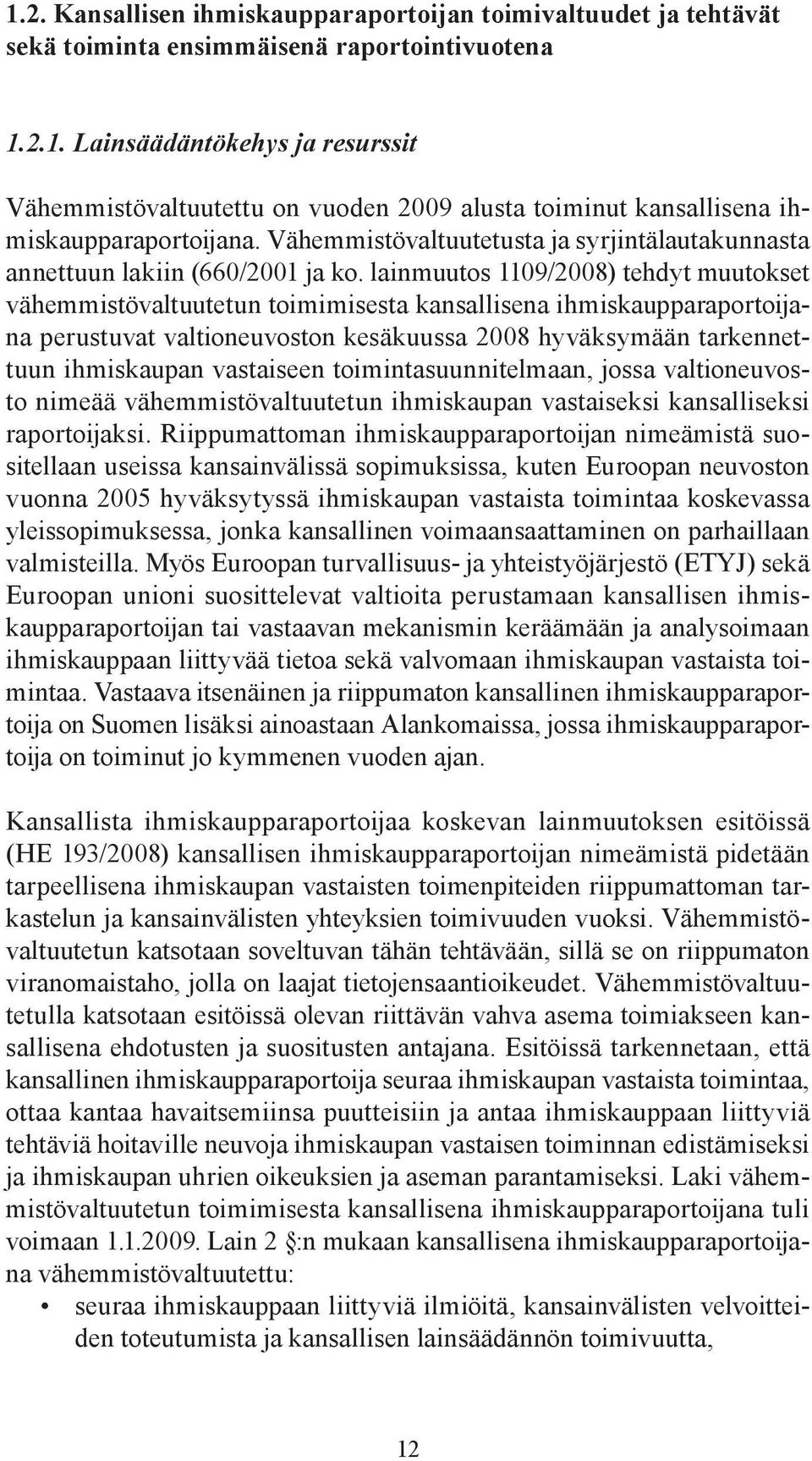 lainmuutos 1109/2008) tehdyt muutokset vähemmistövaltuutetun toimimisesta kansallisena ihmiskaupparaportoijana perustuvat valtioneuvoston kesäkuussa 2008 hyväksymään tarkennettuun ihmiskaupan