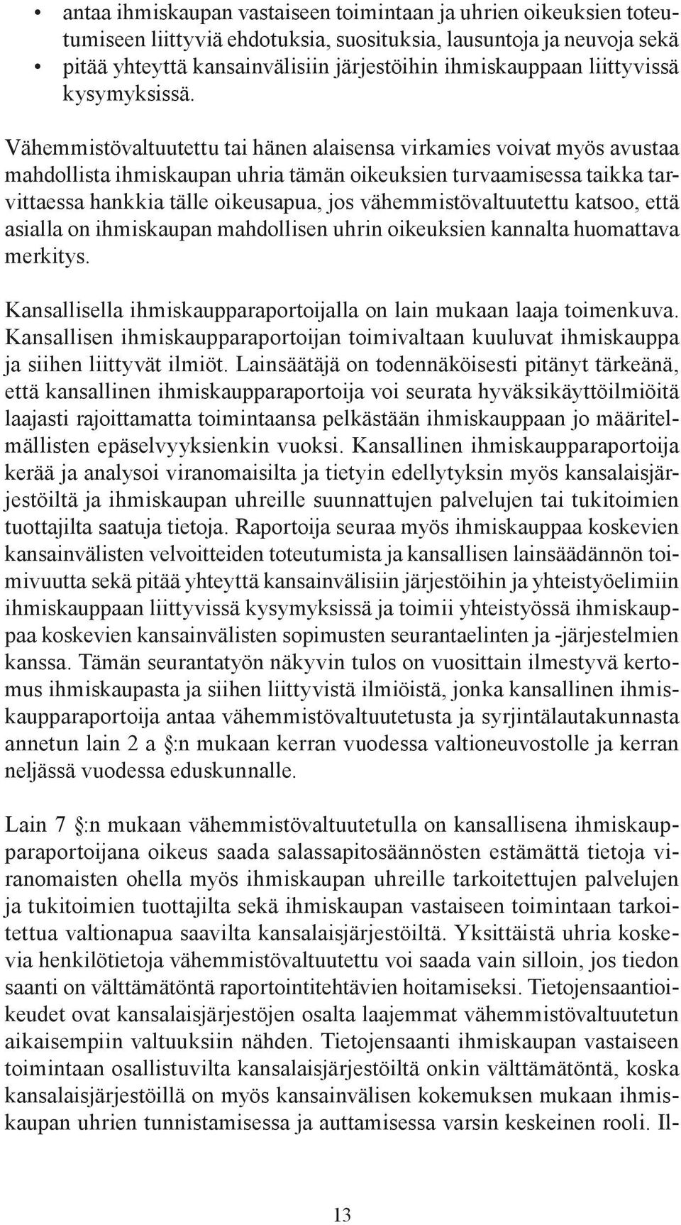 Vähemmistövaltuutettu tai hänen alaisensa virkamies voivat myös avustaa mahdollista ihmiskaupan uhria tämän oikeuksien turvaamisessa taikka tarvittaessa hankkia tälle oikeusapua, jos