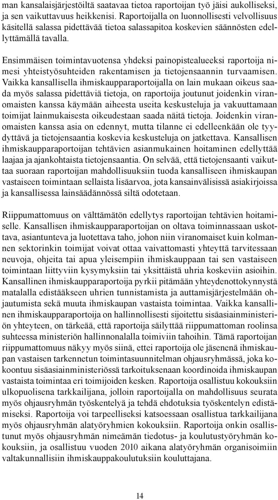 Ensimmäisen toimintavuotensa yhdeksi painopistealueeksi raportoija nimesi yhteistyösuhteiden rakentamisen ja tietojensaannin turvaamisen.