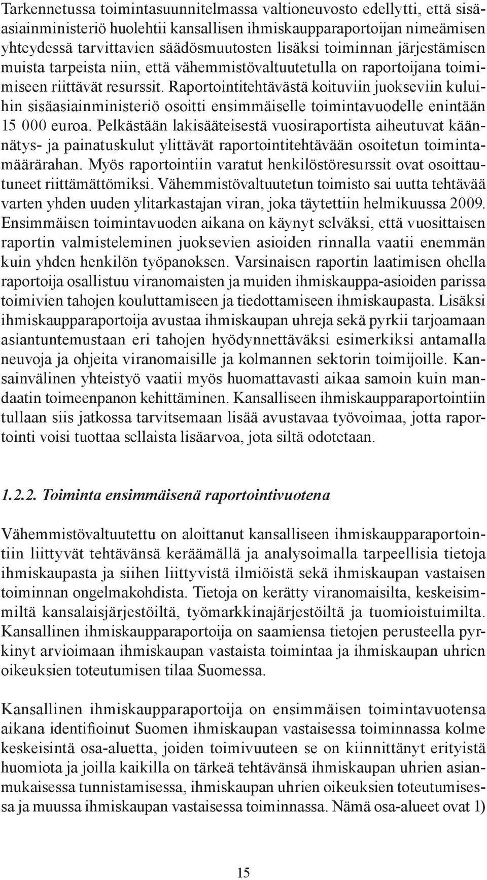 Raportointitehtävästä koituviin juokseviin kuluihin sisäasiainministeriö osoitti ensimmäiselle toimintavuodelle enintään 15 000 euroa.