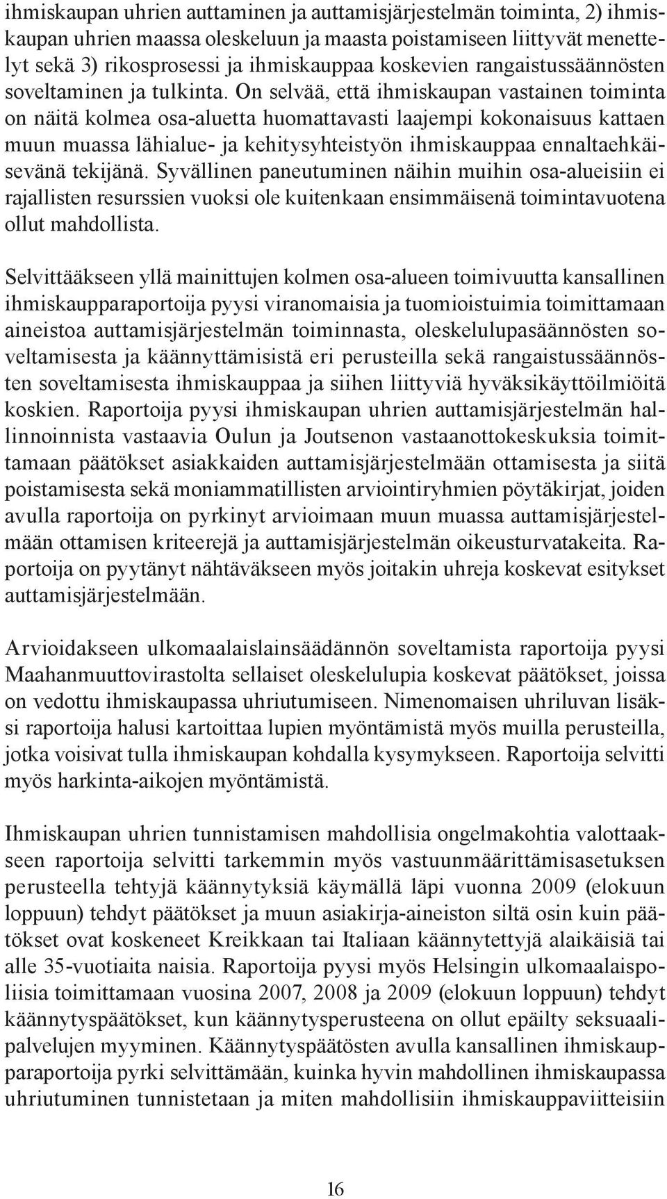 On selvää, että ihmiskaupan vastainen toiminta on näitä kolmea osa-aluetta huomattavasti laajempi kokonaisuus kattaen muun muassa lähialue- ja kehitysyhteistyön ihmiskauppaa ennaltaehkäisevänä