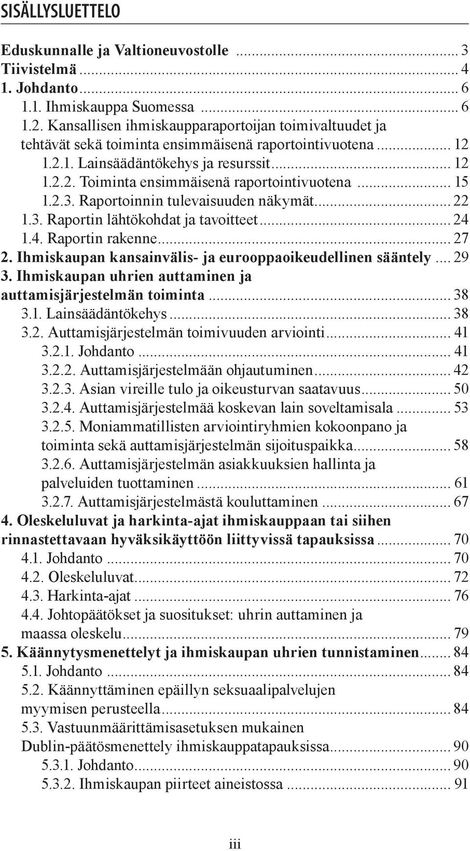 .. 15 1.2.3. Raportoinnin tulevaisuuden näkymät... 22 1.3. Raportin lähtökohdat ja tavoitteet... 24 1.4. Raportin rakenne... 27 2. Ihmiskaupan kansainvälis- ja eurooppaoikeudellinen sääntely... 29 3.