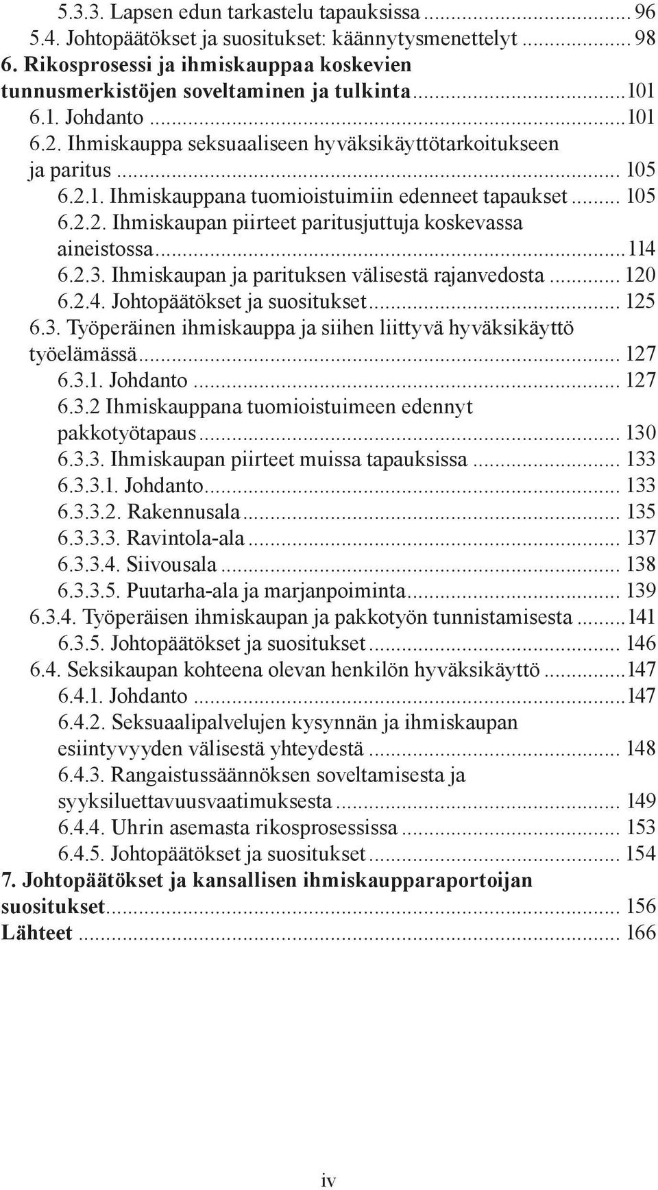 ..114 6.2.3. Ihmiskaupan ja parituksen välisestä rajanvedosta... 120 6.2.4. Johtopäätökset ja suositukset... 125 6.3. Työperäinen ihmiskauppa ja siihen liittyvä hyväksikäyttö työelämässä... 127 6.3.1. Johdanto.