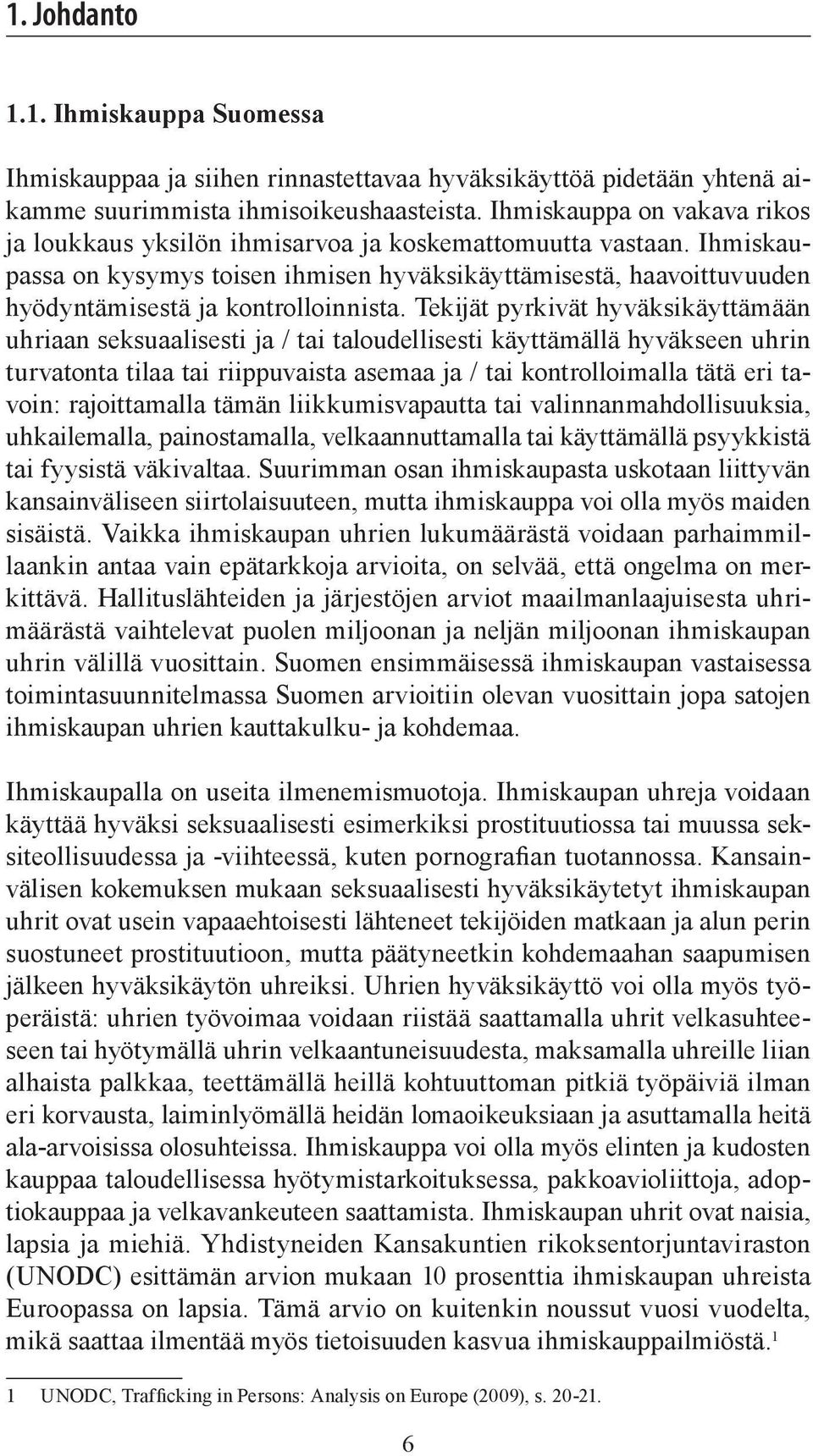 Ihmiskaupassa on kysymys toisen ihmisen hyväksikäyttämisestä, haavoittuvuuden hyödyntämisestä ja kontrolloinnista.