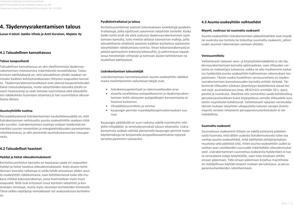 1 Taloudellinen kannattavuus Talous tasapuolisesti Taloudellinen kannattavuus on yksi oleellisimmista täydennysrakentamisen toteutumista määrittävistä reunaehdoista.