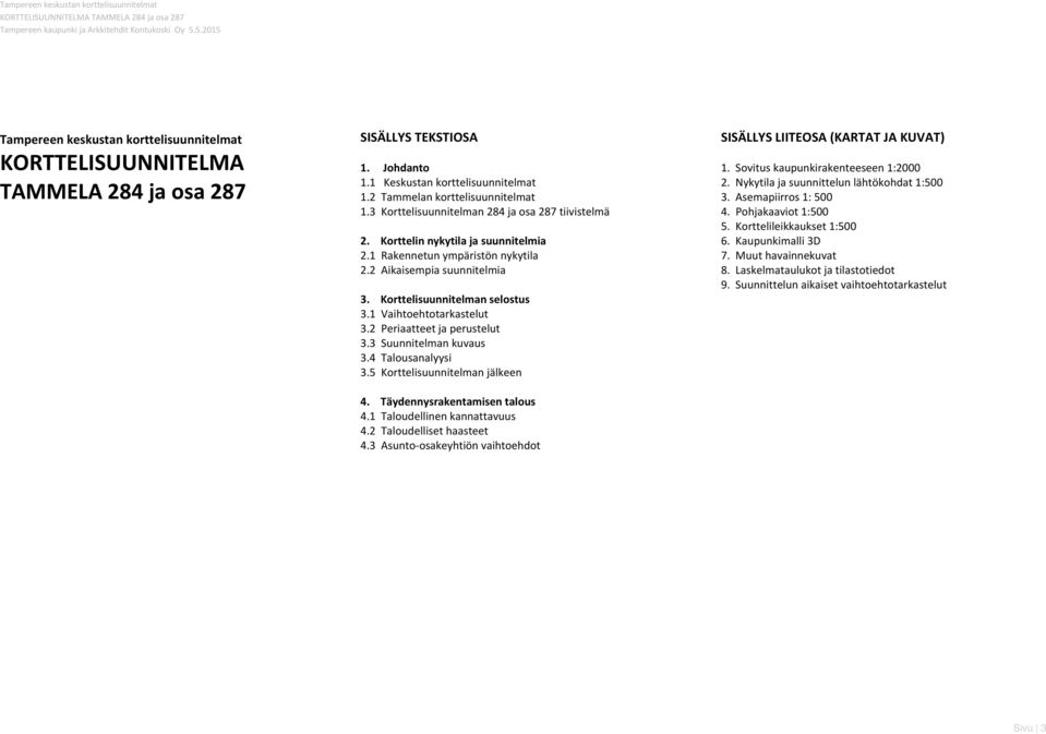 3 Korttelisuunnitelman 284 ja osa 287 tiivistelmä 2. Korttelin nykytila ja suunnitelmia 2.1 Rakennetun ympäristön nykytila 2.2 Aikaisempia suunnitelmia 3. Korttelisuunnitelman selostus 3.