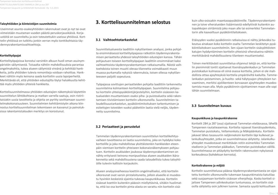 Korjaustöitä on suunniteltu ja osin toteutettukin useissa yhtiöissä. Korttelin yhtiöissä on tutkittu jonkin verran myös tonttikohtaisia täydennysrakentamisvaihtoehtoja.