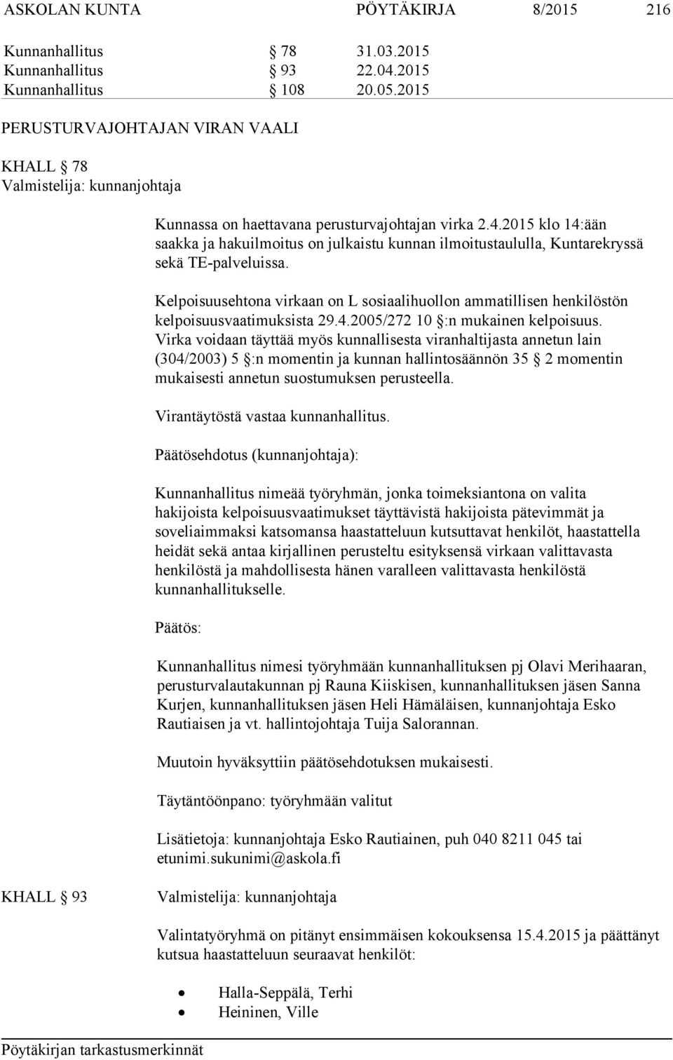 2015 klo 14:ään saakka ja hakuilmoitus on julkaistu kunnan ilmoitustaululla, Kuntarekryssä sekä TE-palveluissa.