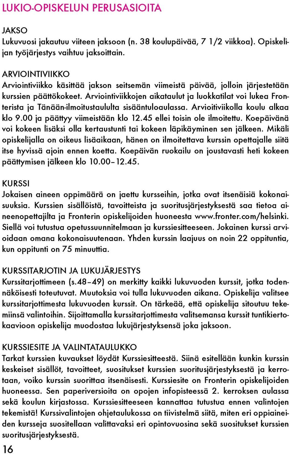 Arviointiviikkojen aikataulut ja luokkatilat voi lukea Fronterista ja Tänään-ilmoitustaululta sisääntuloaulassa. Arvioitiviikolla koulu alkaa klo 9.00 ja päättyy viimeistään klo 12.