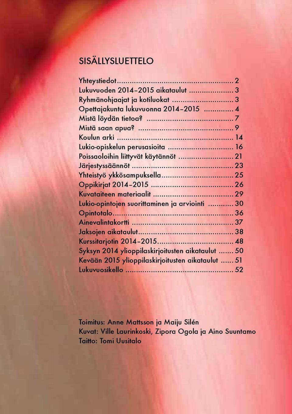 .. 26 Kuvataiteen materiaalit... 29 Lukio-opintojen suorittaminen ja arviointi... 30 Opintotalo... 36 Ainevalintakortti... 37 Jaksojen aikataulut... 38 Kurssitarjotin 2014 2015.