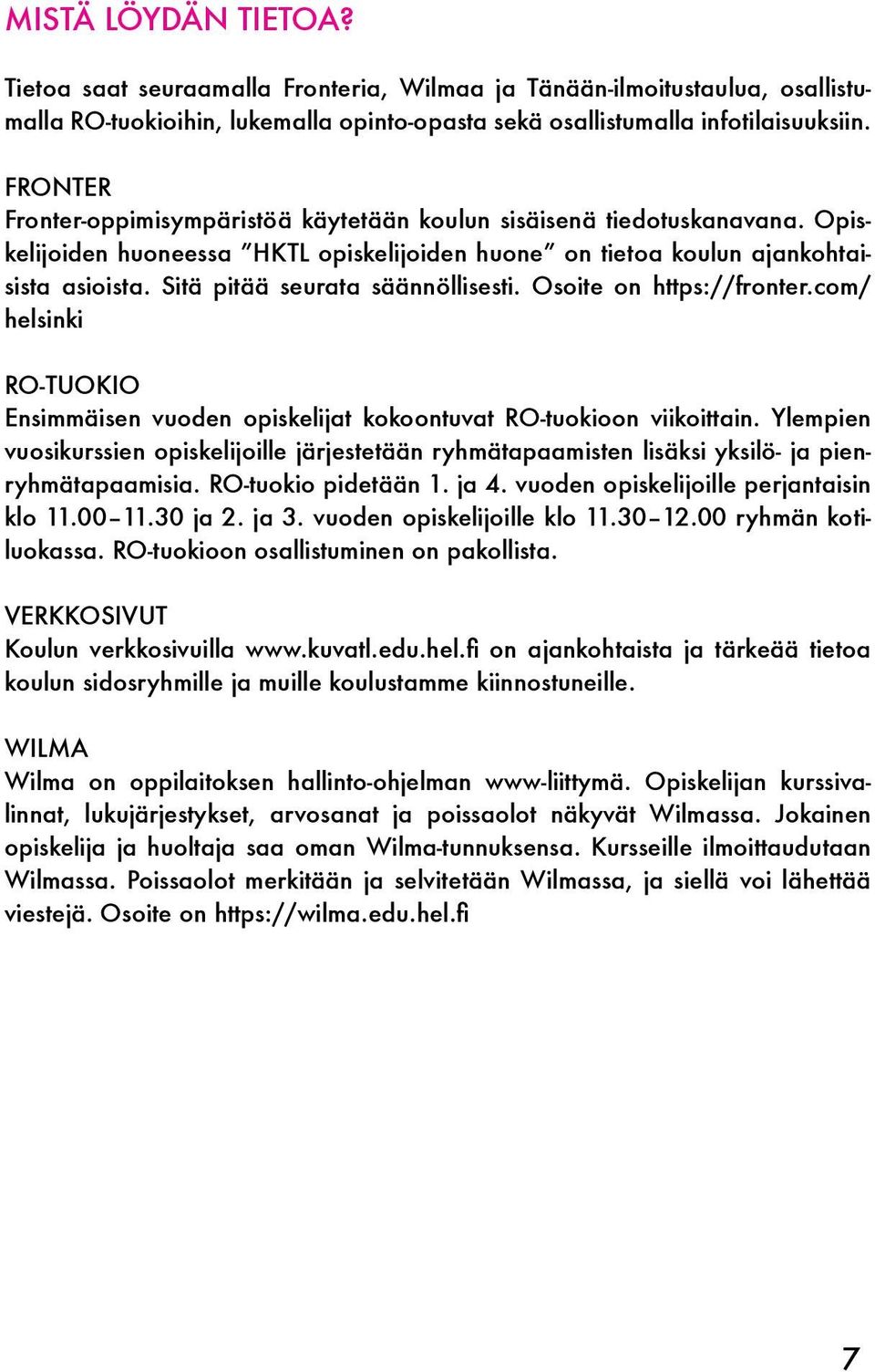 Sitä pitää seurata säännöllisesti. Osoite on https://fronter.com/ helsinki RO-TUOKIO Ensimmäisen vuoden opiskelijat kokoontuvat RO-tuokioon viikoittain.