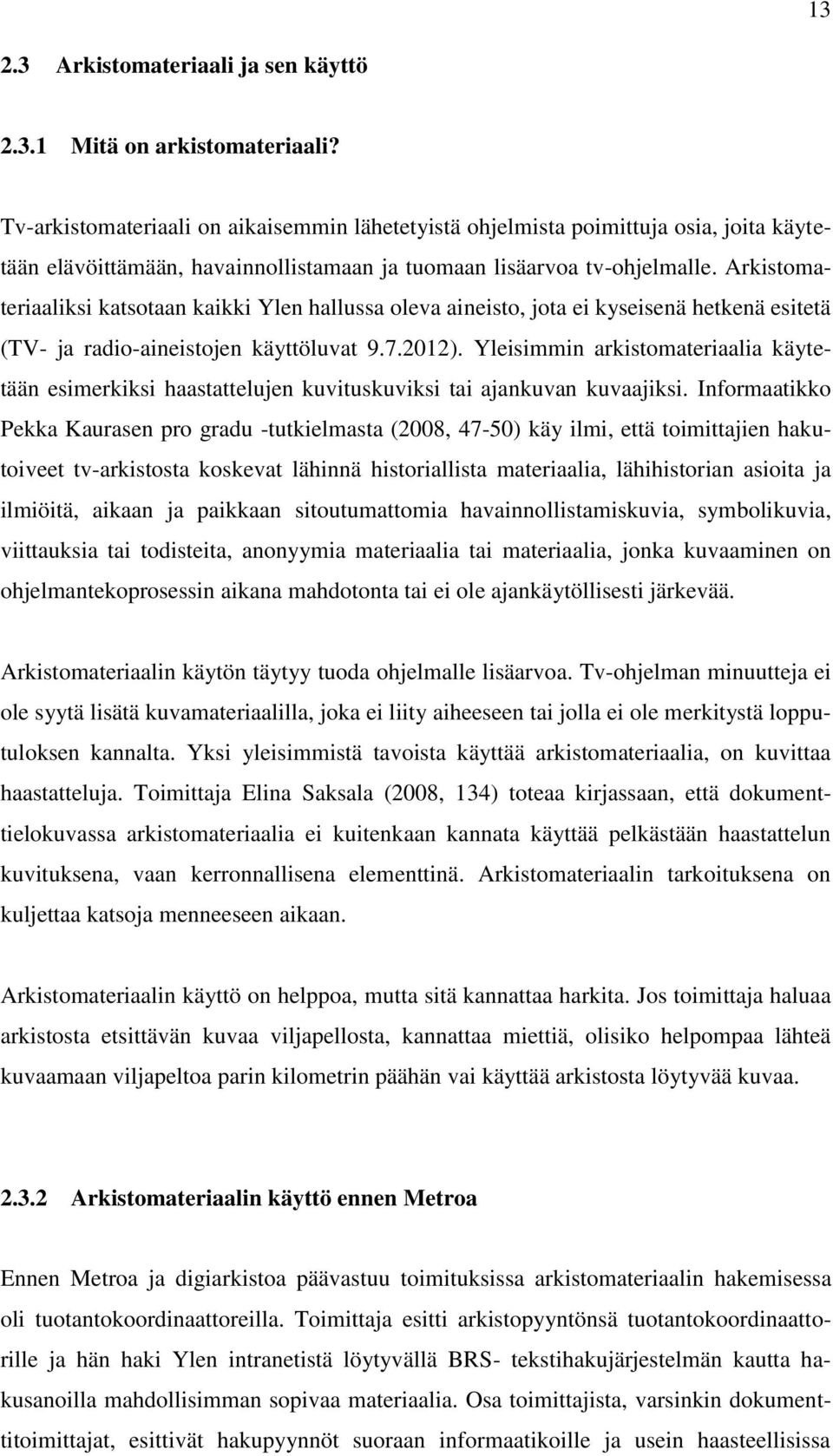 Arkistomateriaaliksi katsotaan kaikki Ylen hallussa oleva aineisto, jota ei kyseisenä hetkenä esitetä (TV- ja radio-aineistojen käyttöluvat 9.7.2012).