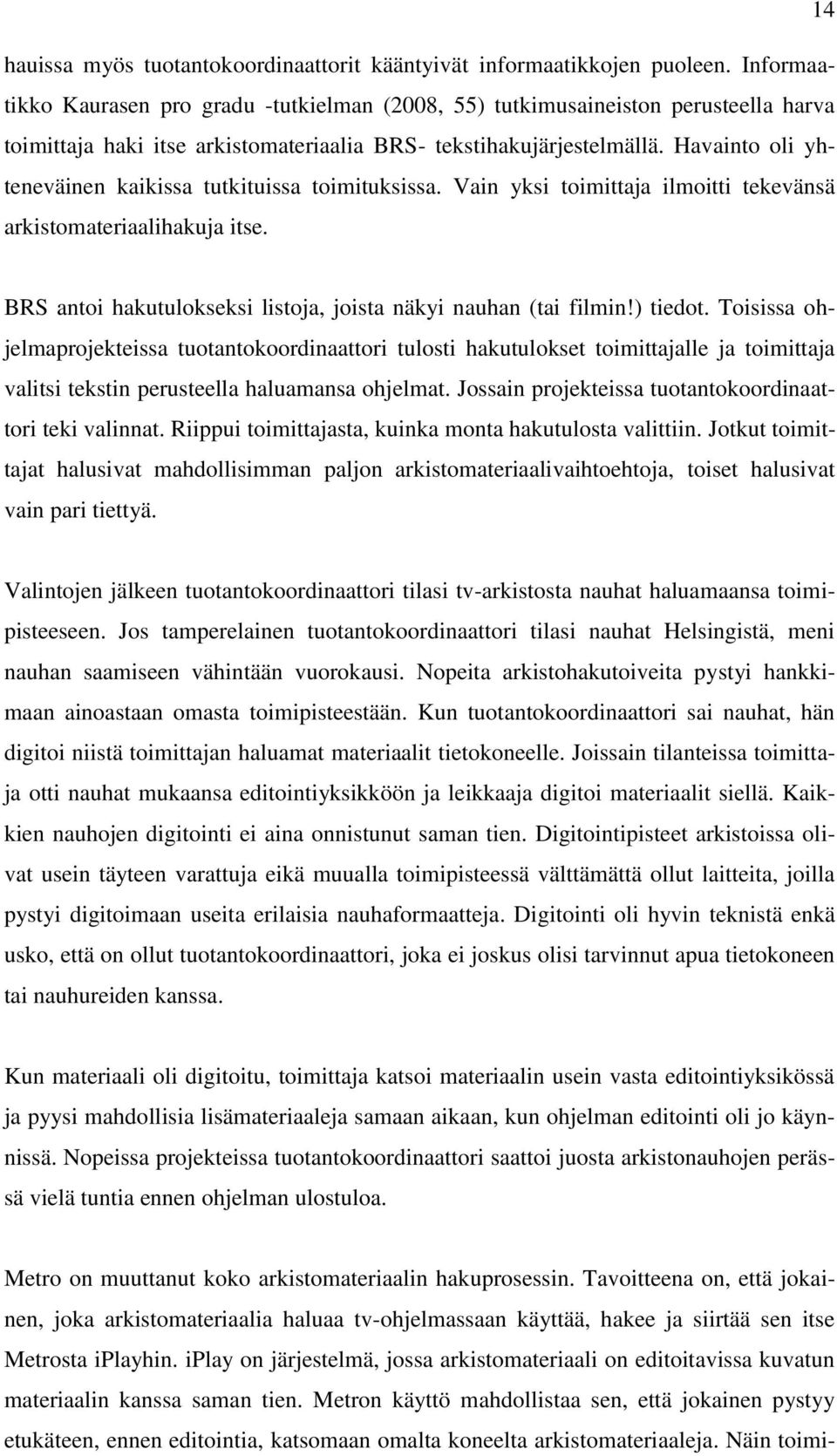 Havainto oli yhteneväinen kaikissa tutkituissa toimituksissa. Vain yksi toimittaja ilmoitti tekevänsä arkistomateriaalihakuja itse. BRS antoi hakutulokseksi listoja, joista näkyi nauhan (tai filmin!