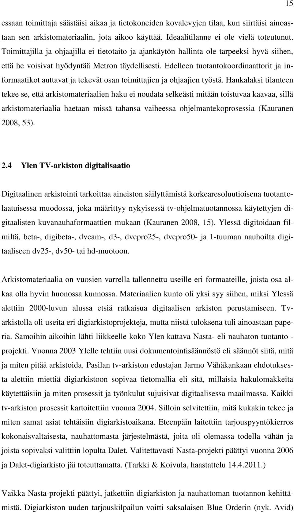 Edelleen tuotantokoordinaattorit ja informaatikot auttavat ja tekevät osan toimittajien ja ohjaajien työstä.