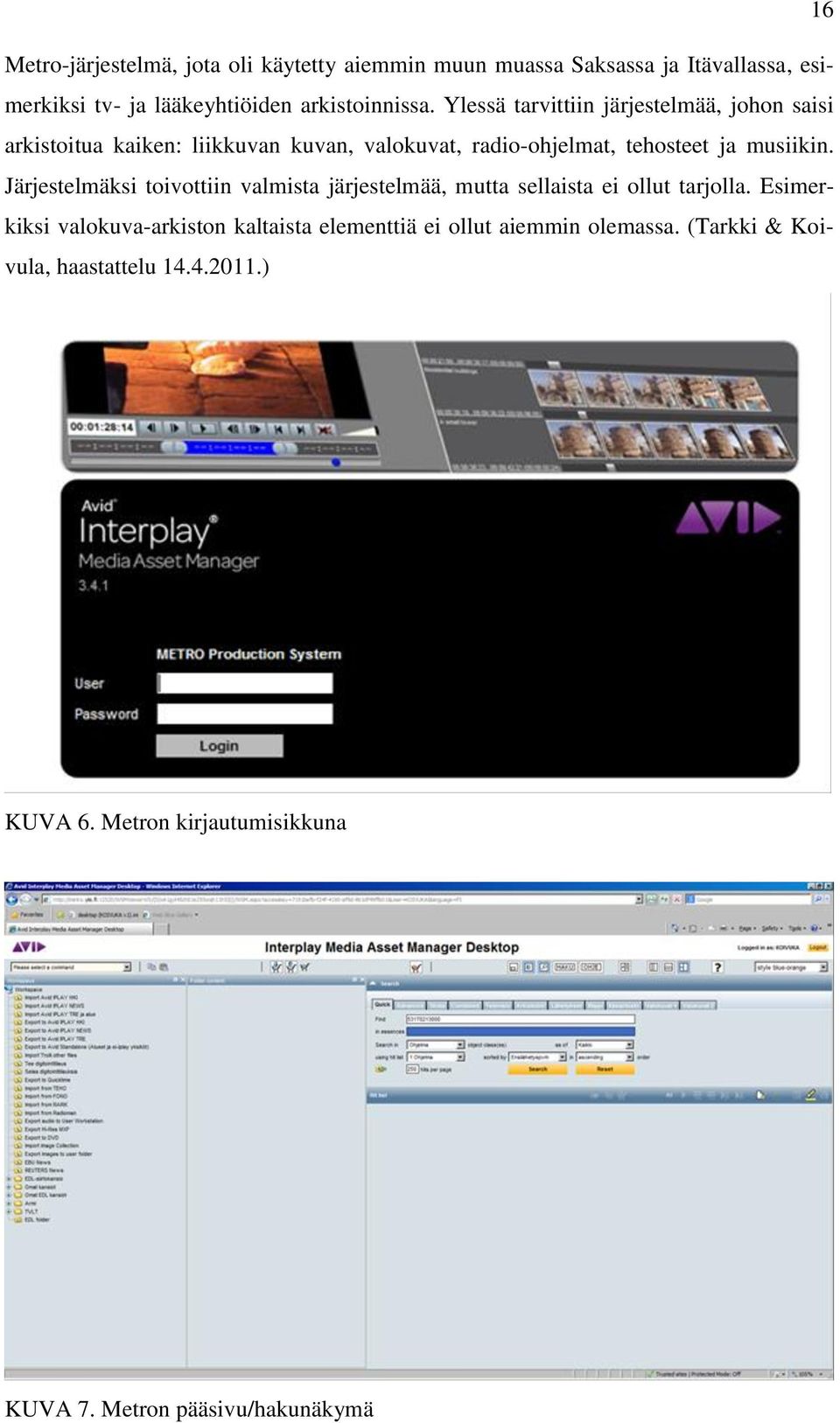 Järjestelmäksi toivottiin valmista järjestelmää, mutta sellaista ei ollut tarjolla.