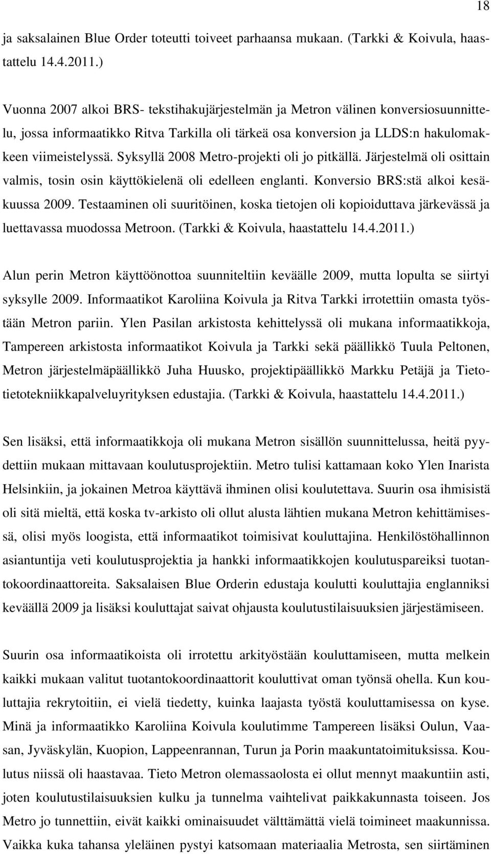 Syksyllä 2008 Metro-projekti oli jo pitkällä. Järjestelmä oli osittain valmis, tosin osin käyttökielenä oli edelleen englanti. Konversio BRS:stä alkoi kesäkuussa 2009.