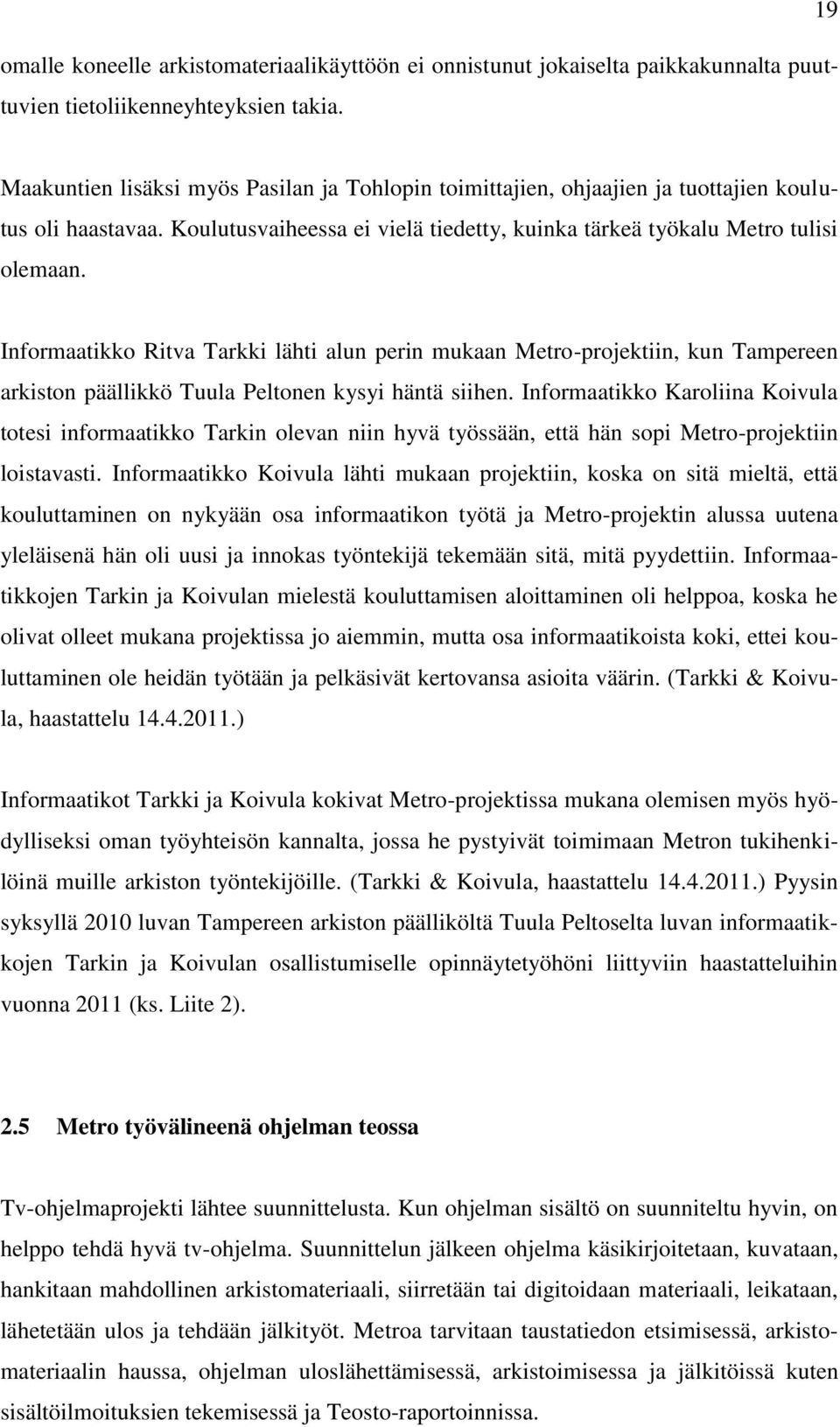 Informaatikko Ritva Tarkki lähti alun perin mukaan Metro-projektiin, kun Tampereen arkiston päällikkö Tuula Peltonen kysyi häntä siihen.