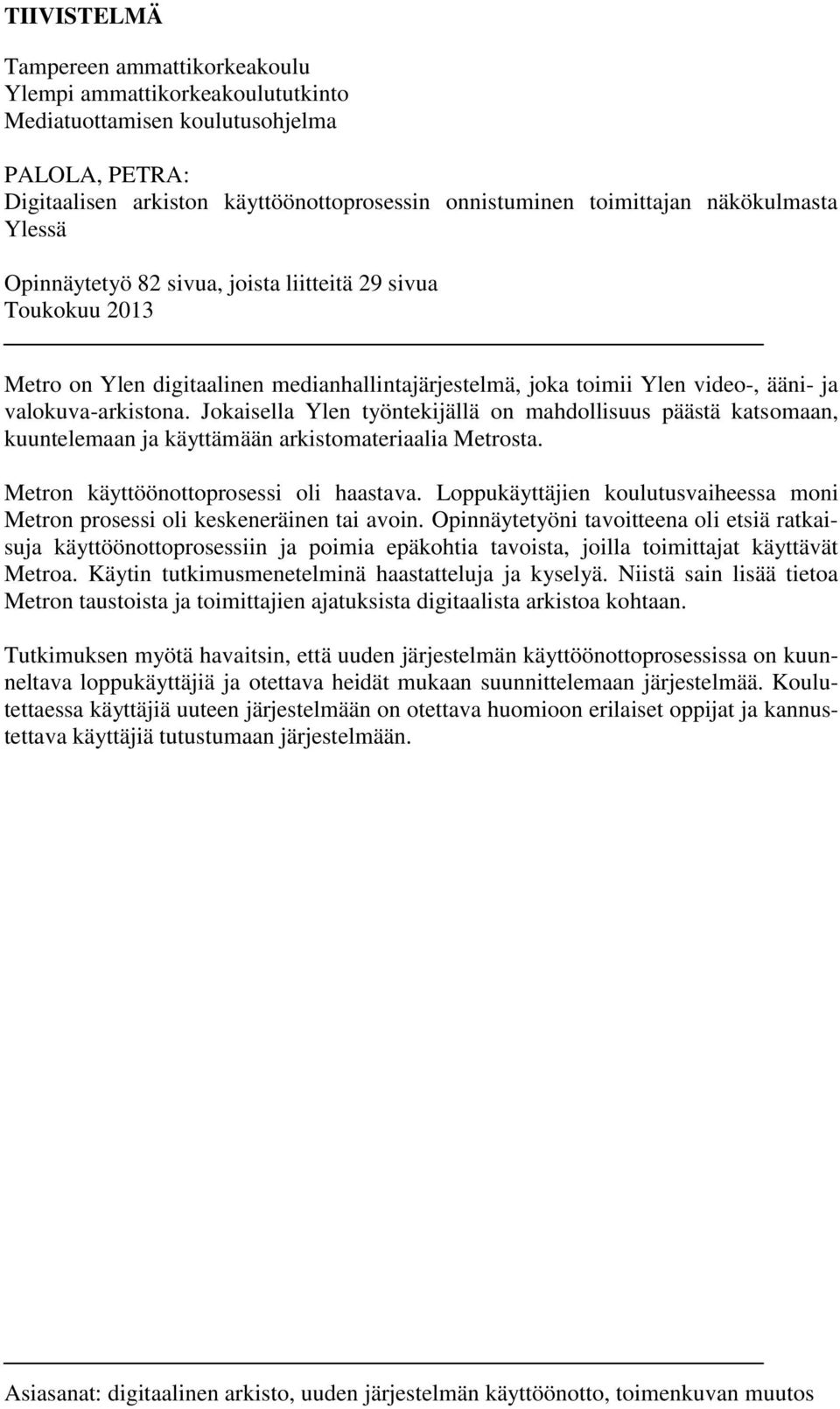 Jokaisella Ylen työntekijällä on mahdollisuus päästä katsomaan, kuuntelemaan ja käyttämään arkistomateriaalia Metrosta. Metron käyttöönottoprosessi oli haastava.