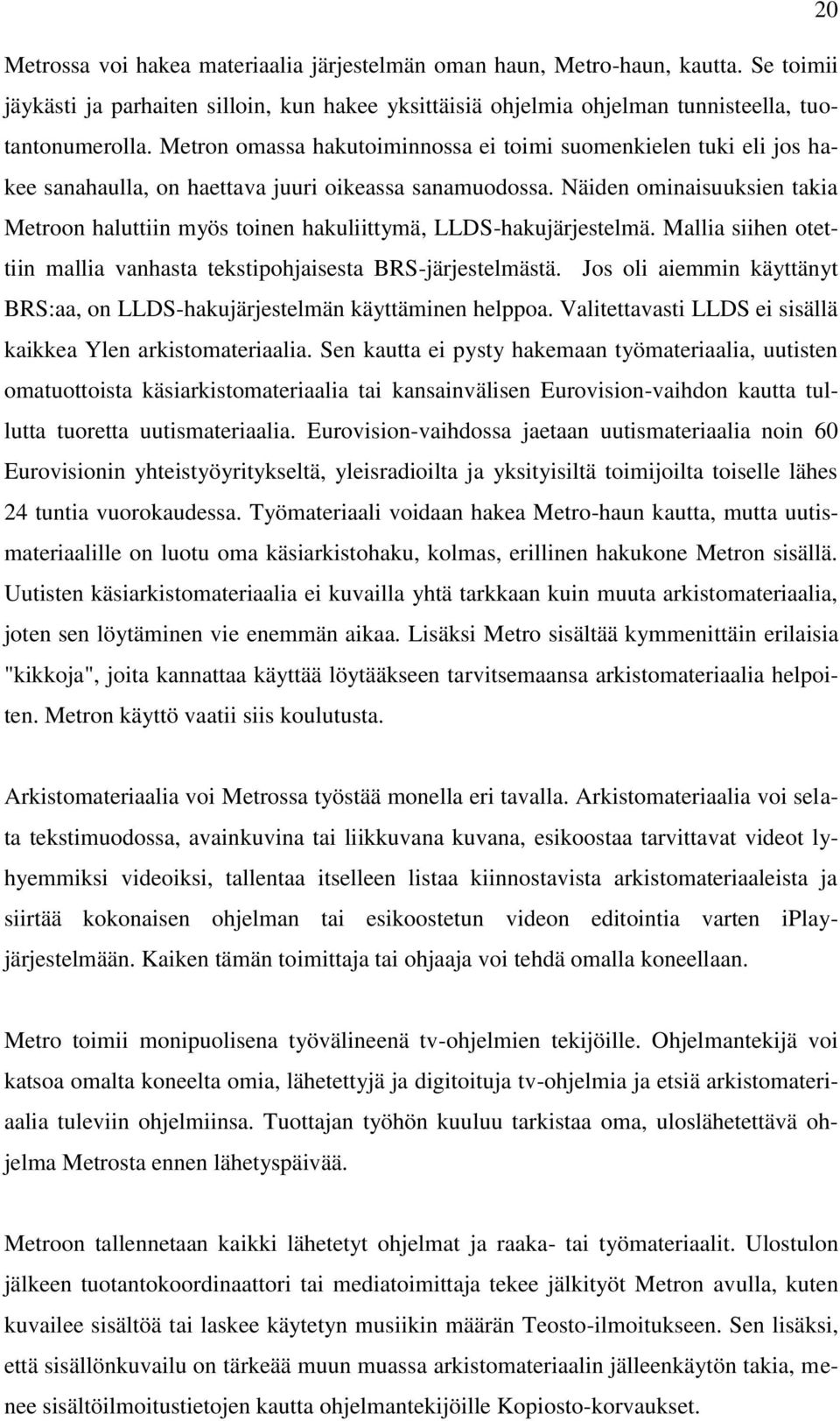 Näiden ominaisuuksien takia Metroon haluttiin myös toinen hakuliittymä, LLDS-hakujärjestelmä. Mallia siihen otettiin mallia vanhasta tekstipohjaisesta BRS-järjestelmästä.