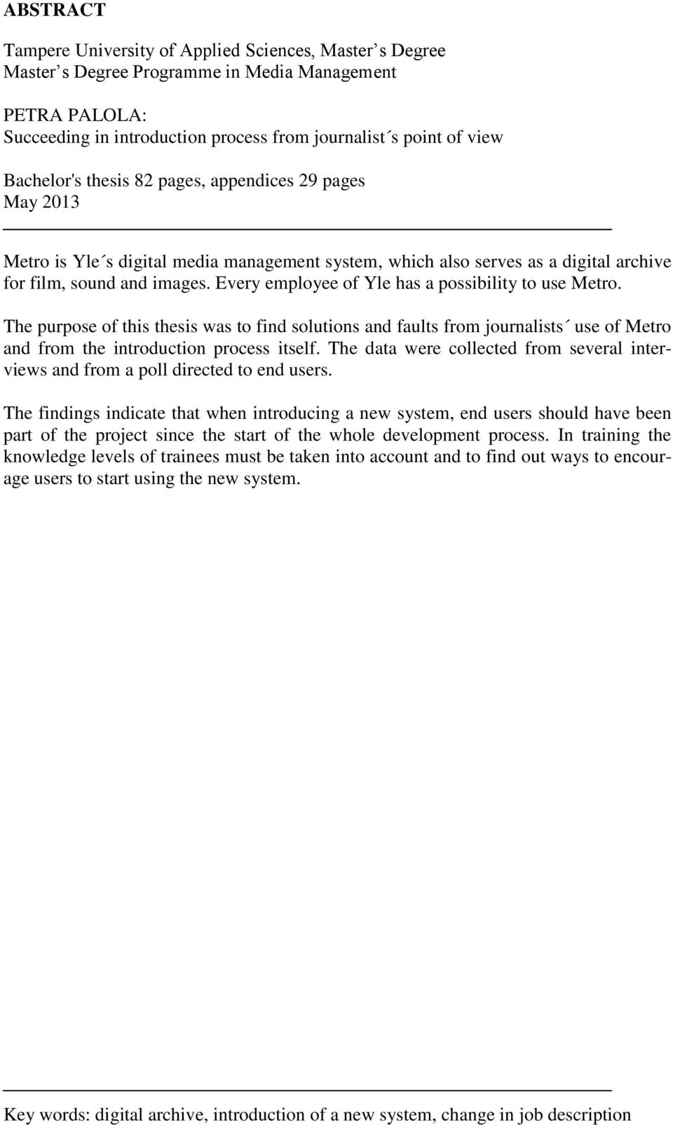 Every employee of Yle has a possibility to use Metro. The purpose of this thesis was to find solutions and faults from journalists use of Metro and from the introduction process itself.