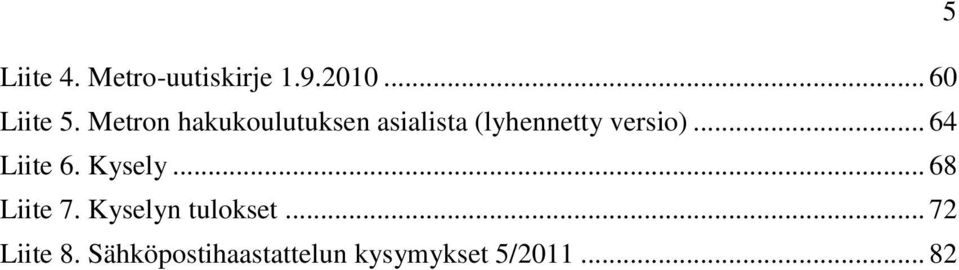 .. 64 Liite 6. Kysely... 68 Liite 7. Kyselyn tulokset.