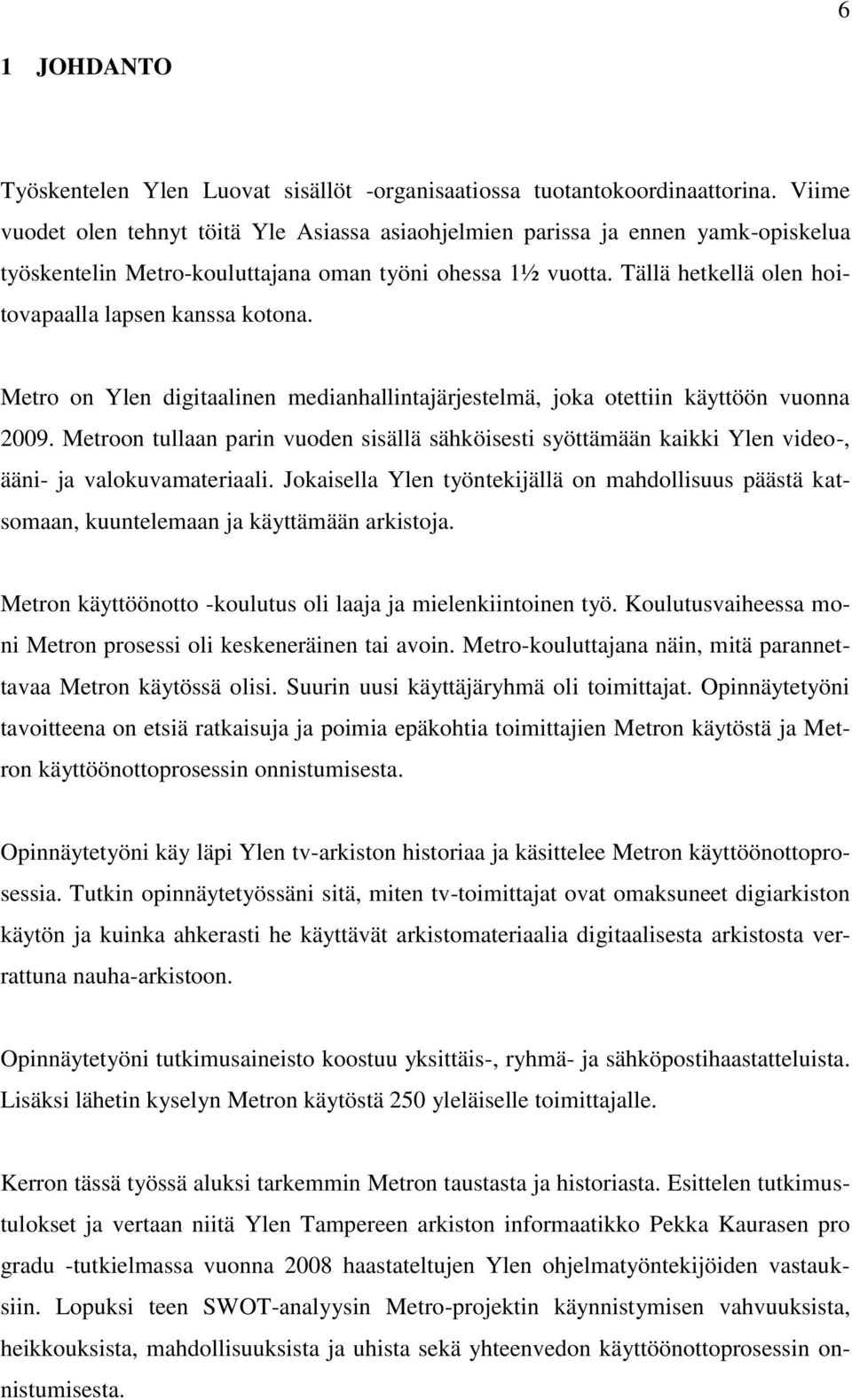 Tällä hetkellä olen hoitovapaalla lapsen kanssa kotona. Metro on Ylen digitaalinen medianhallintajärjestelmä, joka otettiin käyttöön vuonna 2009.