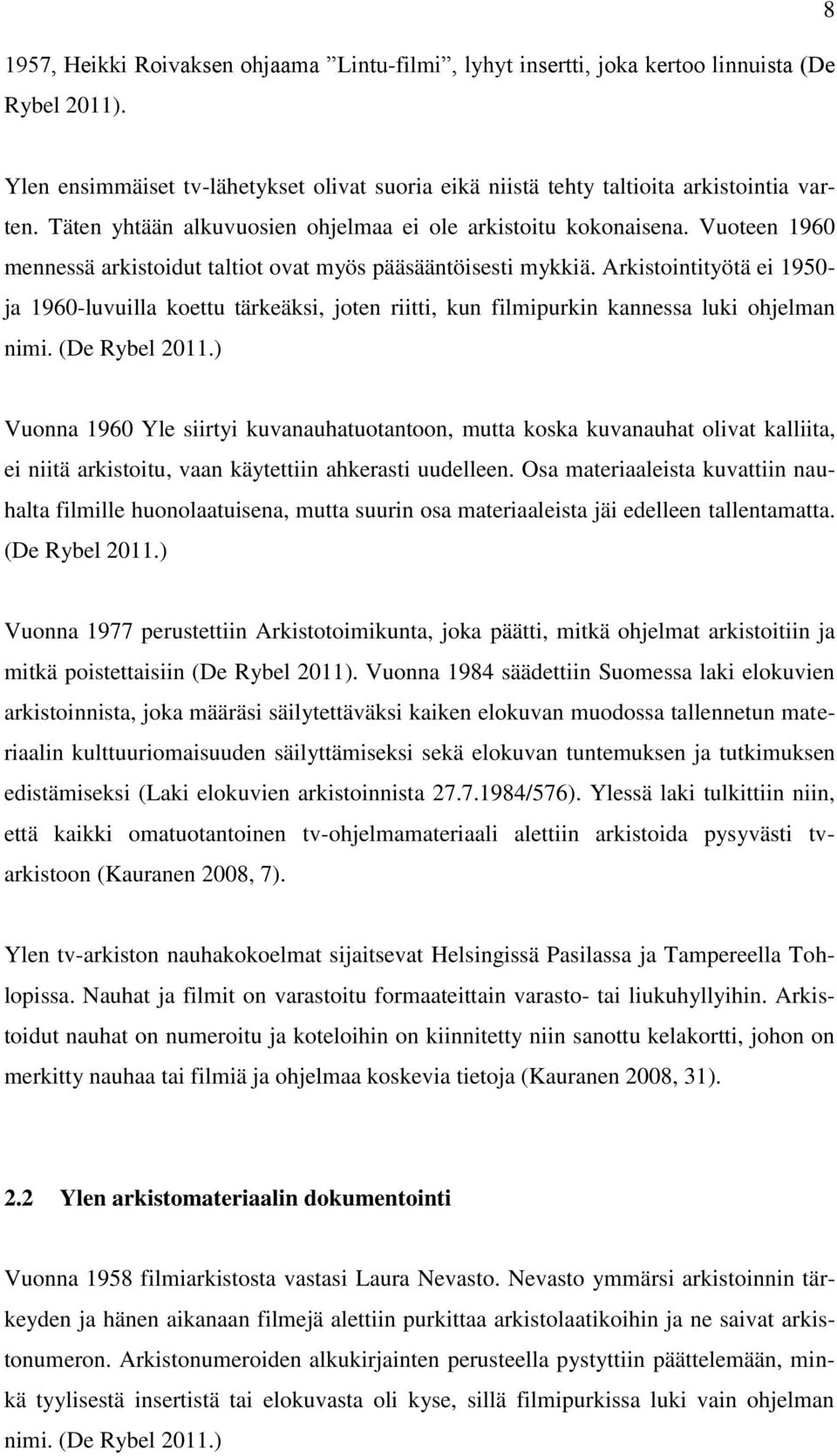 Arkistointityötä ei 1950- ja 1960-luvuilla koettu tärkeäksi, joten riitti, kun filmipurkin kannessa luki ohjelman nimi. (De Rybel 2011.