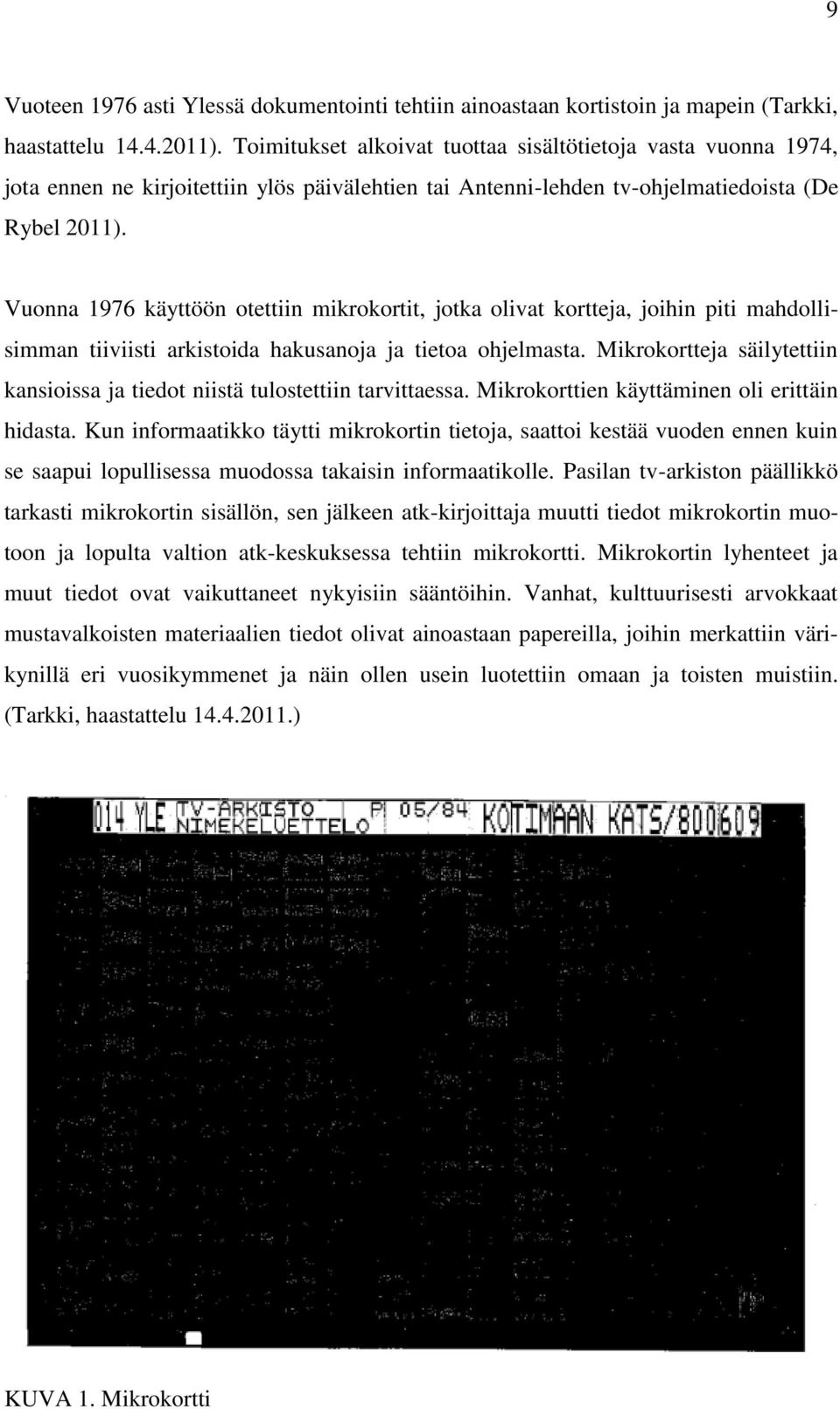 Vuonna 1976 käyttöön otettiin mikrokortit, jotka olivat kortteja, joihin piti mahdollisimman tiiviisti arkistoida hakusanoja ja tietoa ohjelmasta.