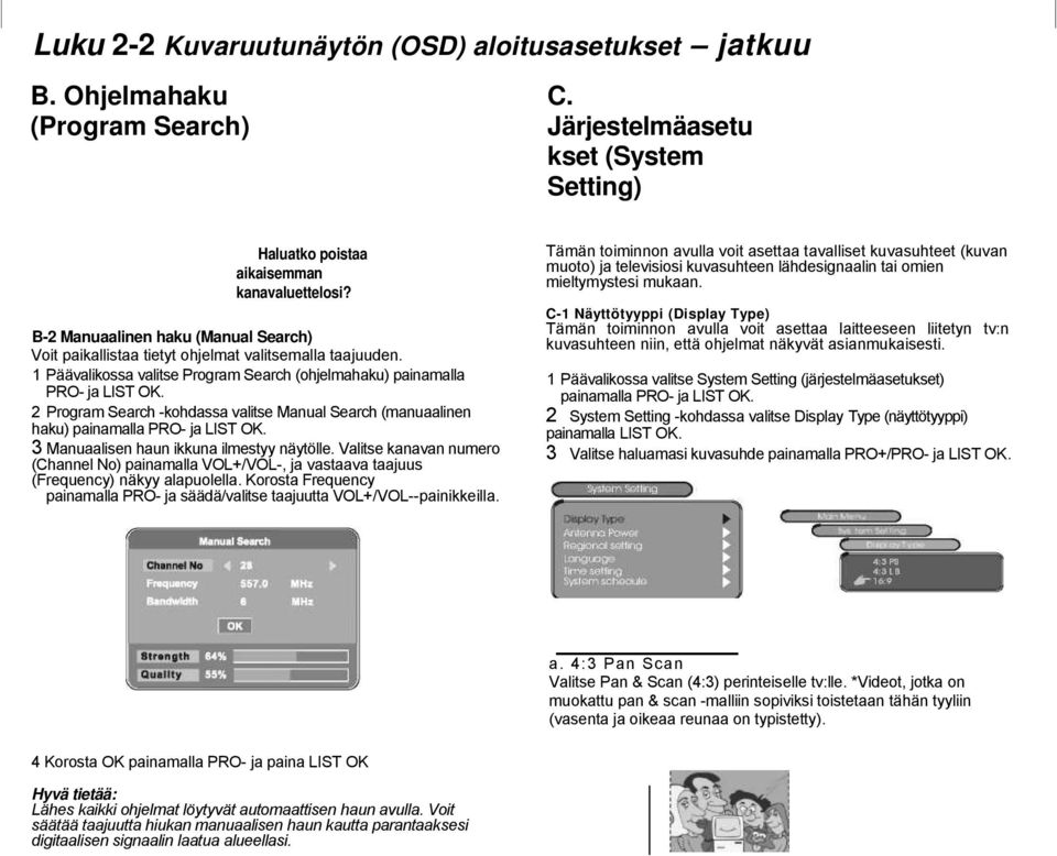 2 Program Search -kohdassa valitse Manual Search (manuaalinen haku) painamalla PRO- ja LIST OK. 3 Manuaalisen haun ikkuna ilmestyy näytölle.
