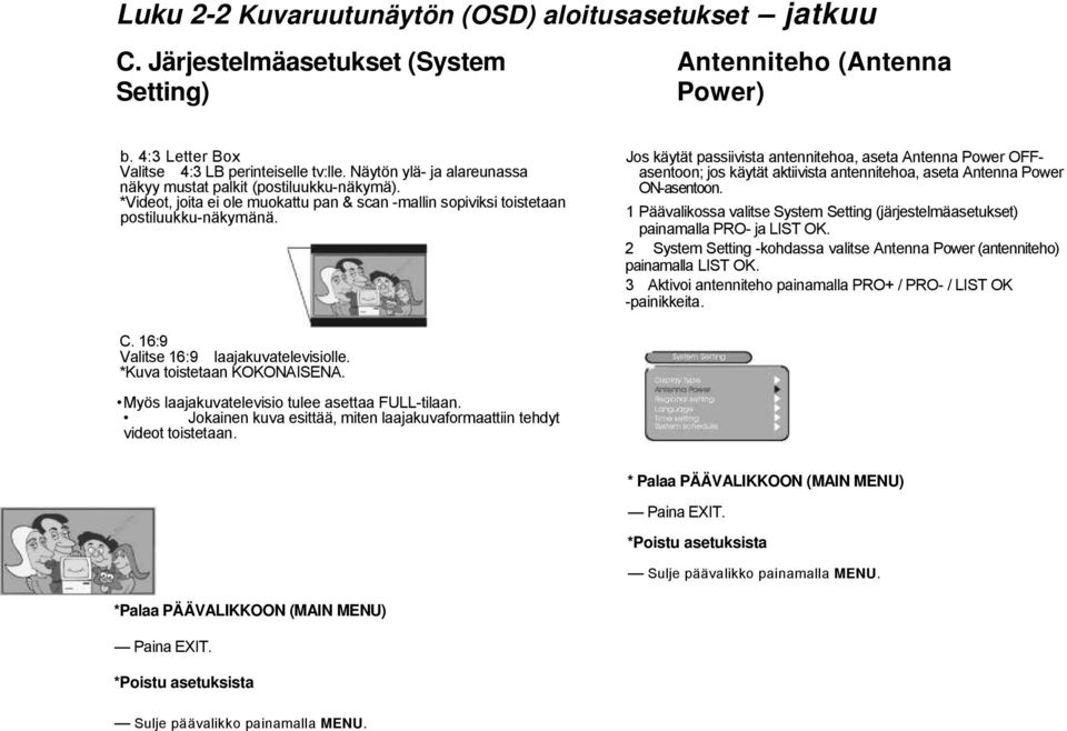 Jos käytät passiivista antennitehoa, aseta Antenna Power OFFasentoon; jos käytät aktiivista antennitehoa, aseta Antenna Power ON-asentoon.