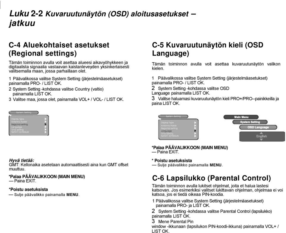 2 System Setting -kohdassa valitse Country (valtio) painamalla LIST OK. 3 Valitse maa, jossa olet, painamalla VOL+ / VOL- / LIST OK.