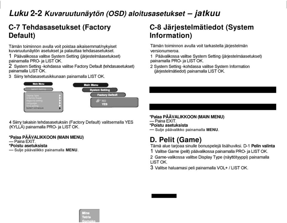 3 Siirry tehdasasetusikkunaan painamalla LIST OK. C-8 Järjestelmätiedot (System Information) Tämän toiminnon avulla voit tarkastella järjestelmän versionumeroa.