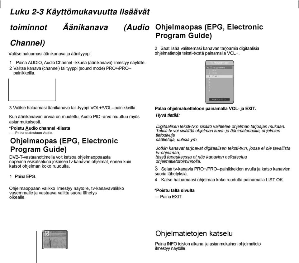 1 Paina AUDIO, Audio Channel -ikkuna (äänikanava) ilmestyy näytölle. 2 Valitse kanava (channel) tai tyyppi (sound mode) PRO+/PRO-- painikkeilla.