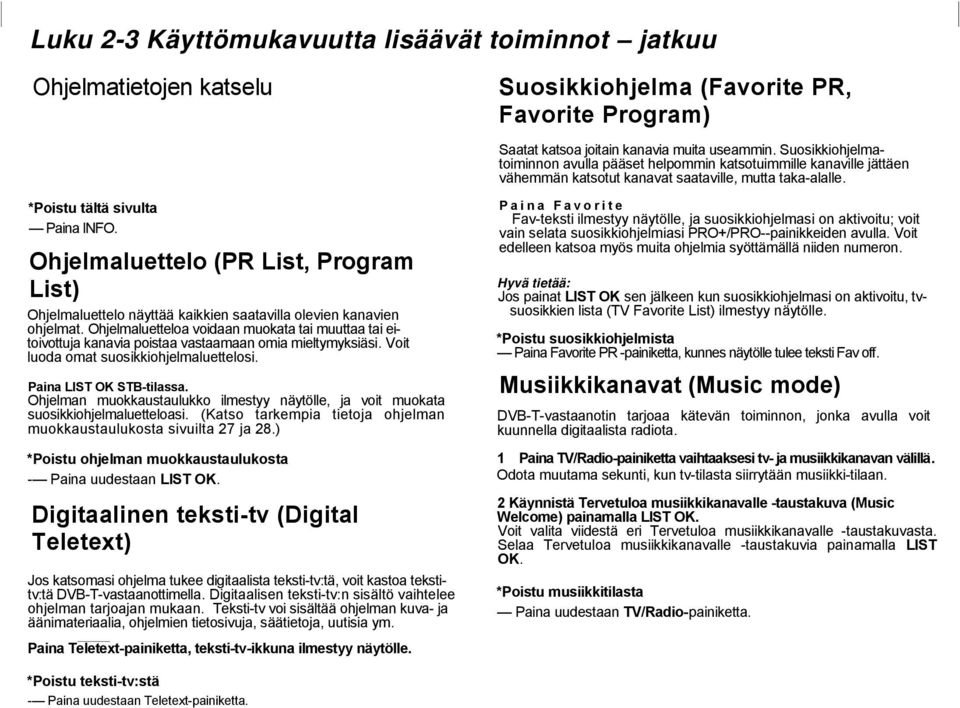 Ohjelmaluetteloa voidaan muokata tai muuttaa tai eitoivottuja kanavia poistaa vastaamaan omia mieltymyksiäsi. Voit luoda omat suosikkiohjelmaluettelosi. Paina LIST OK STB-tilassa.
