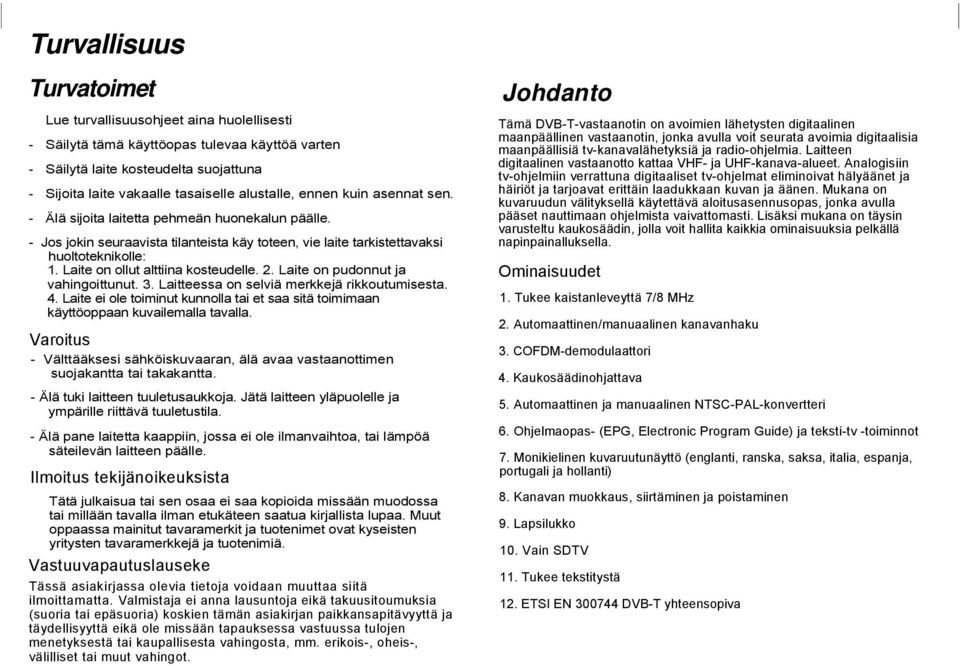 Laite on ollut alttiina kosteudelle. 2. Laite on pudonnut ja vahingoittunut. 3. Laitteessa on selviä merkkejä rikkoutumisesta. 4.