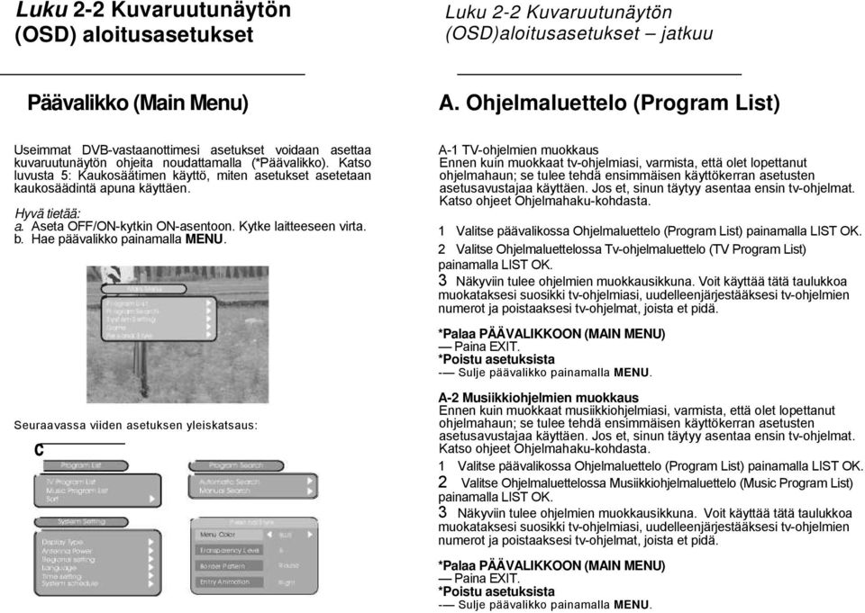 Katso luvusta 5: Kaukosäätimen käyttö, miten asetukset asetetaan kaukosäädintä apuna käyttäen. a. Aseta OFF/ON-kytkin ON-asentoon. Kytke laitteeseen virta. b. Hae päävalikko painamalla MENU.