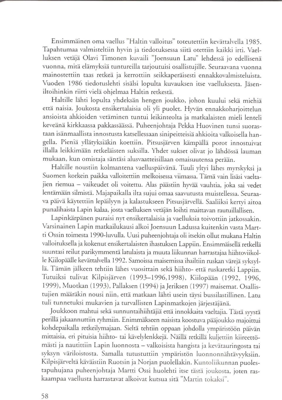 Seuraavana vuonna mainostettiin taas retkeä ja kerrottiin seiklaperäisesti ennakkovalmisteluista. Vuoden 1986 tiedotuslehti sisdlsi lopulta kuvauksen itse vaelluksesta.