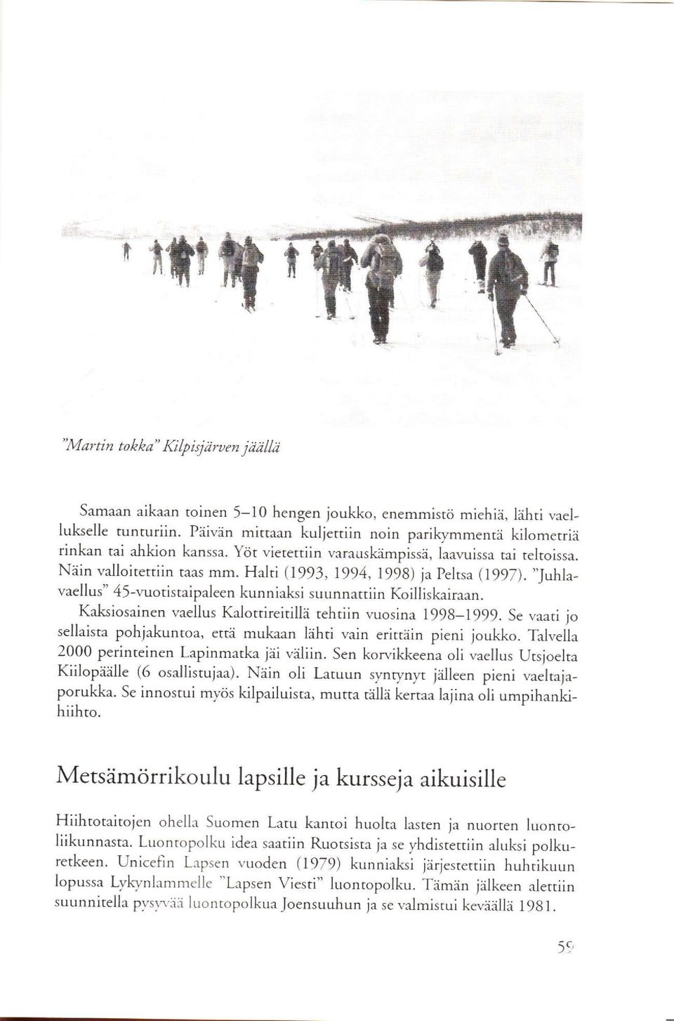 Halti (1993, 1994, t99g) ja peltsa (1997).,'Juhlavaellus" 45-vuoristaipaieen kunniaksi suunnarriin Koilliskairaan. Kaksiosainen vaellus Kalottireirillä tehriin vuosina 1998-1999.