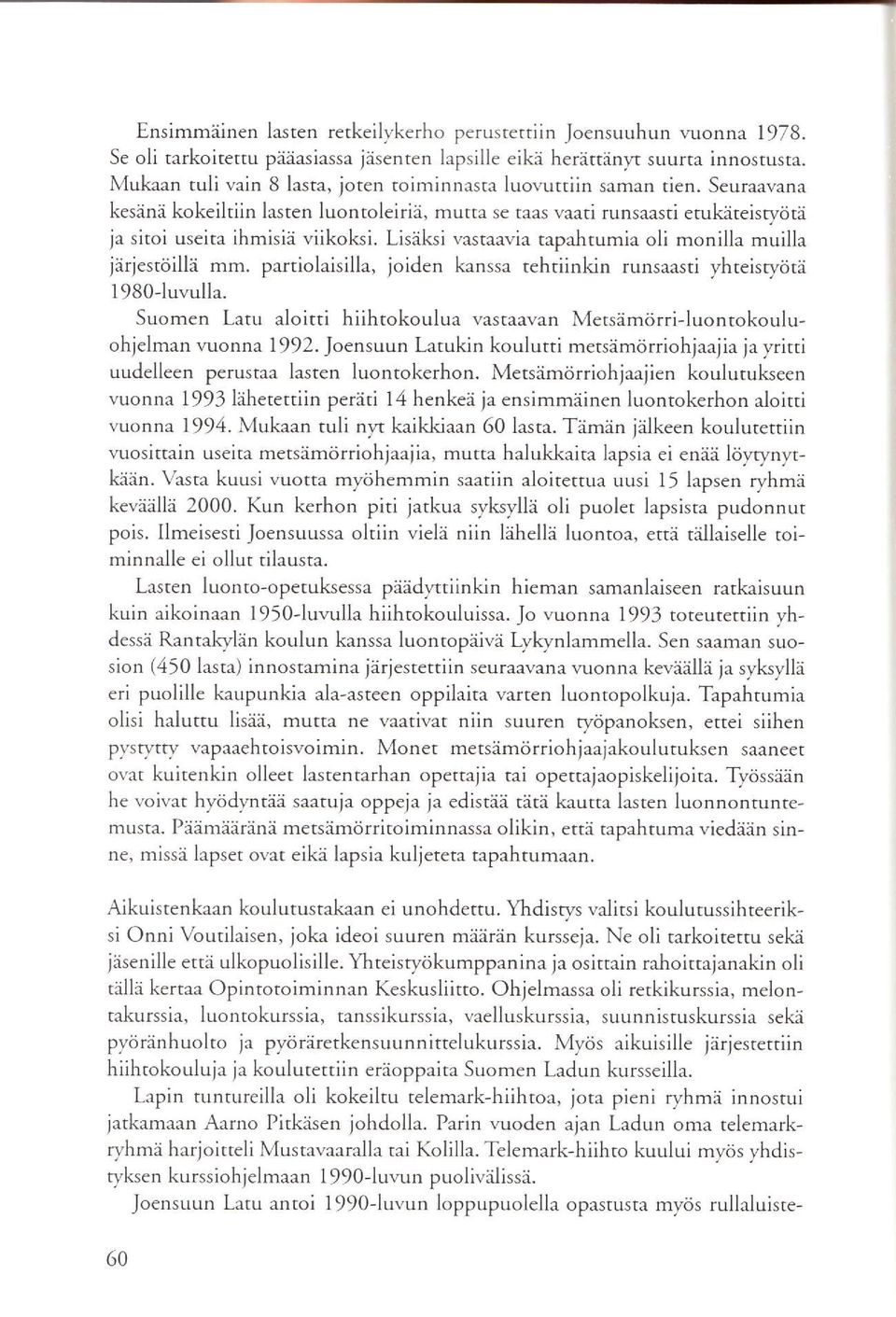 Lisäksi vastaavia tapahtumia oli monilla muilla järjestöillä mm. partiolaisilla, joiden kanssa tehtiinkin runsaasti 1.hteisryötä 1980luvulla.