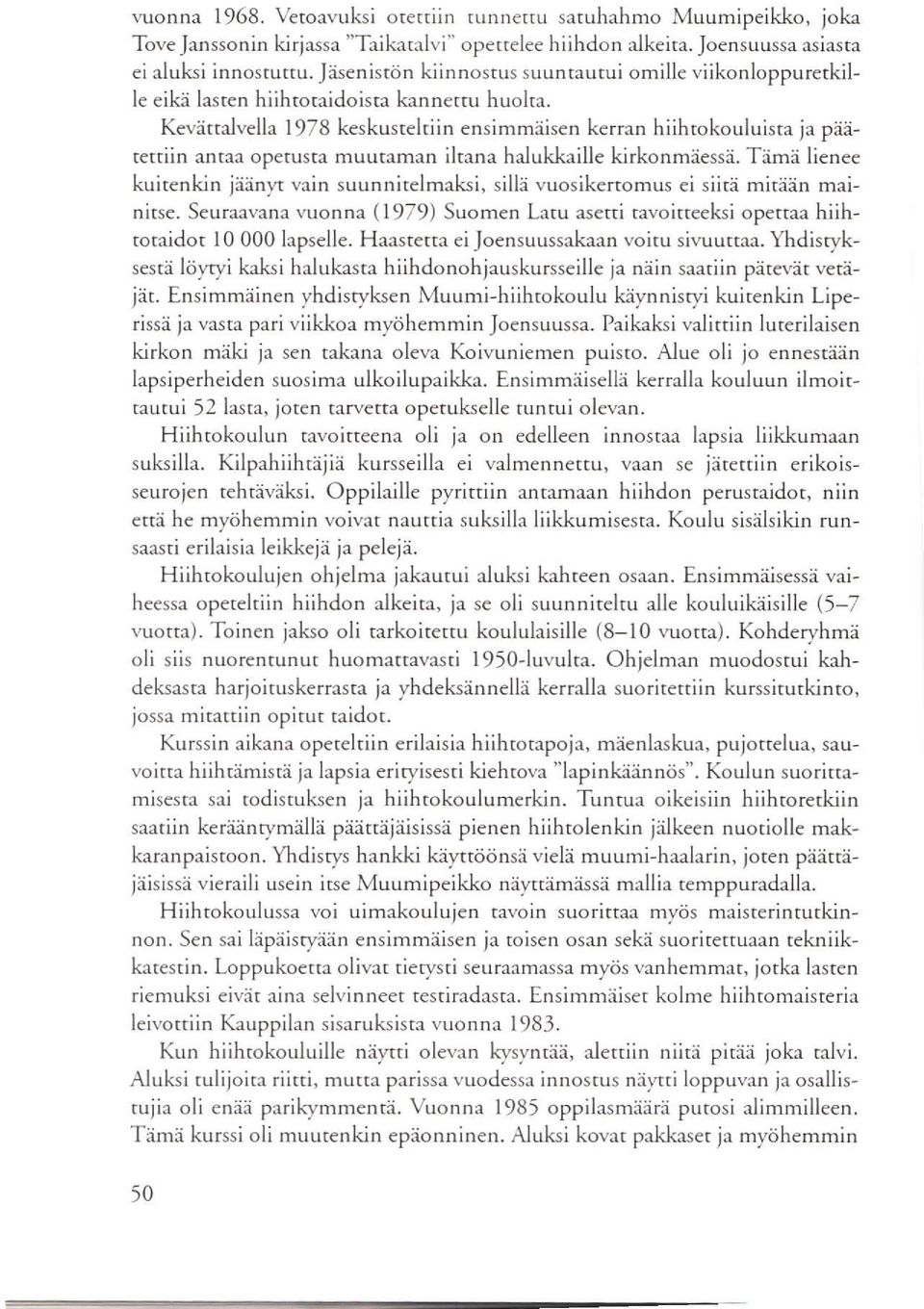 Kevättalvella 1978 keskusteltiin ensimmäisen kerran hiihrokouluisra ja päätettiin antax opetusta muutaman iltana halukkaille kirkonmäessä.