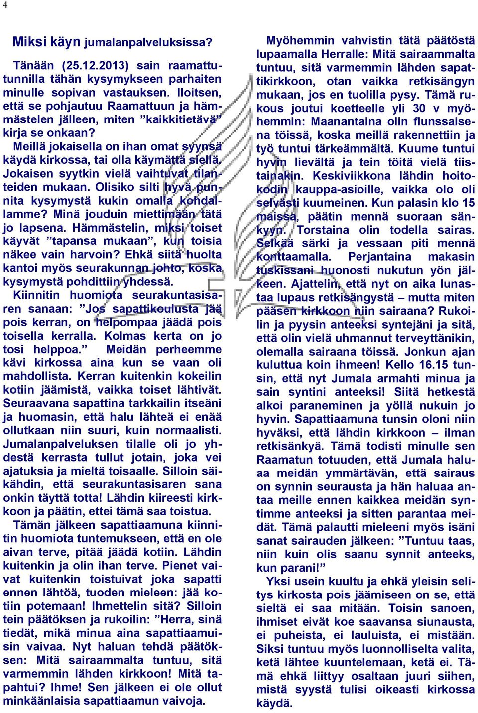 Jokaisen syytkin vielä vaihtuvat tilanteiden mukaan. Olisiko silti hyvä punnita kysymystä kukin omalla kohdallamme? Minä jouduin miettimään tätä jo lapsena.