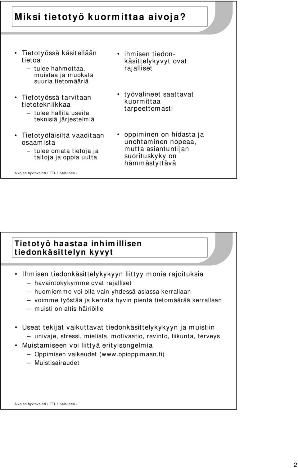 osaamista tulee omata tietoja ja taitoja ja oppia uutta ihmisen tiedonkäsittelykyvyt ovat rajalliset työvälineet saattavat kuormittaa tarpeettomasti oppiminen on hidasta ja unohtaminen nopeaa, mutta