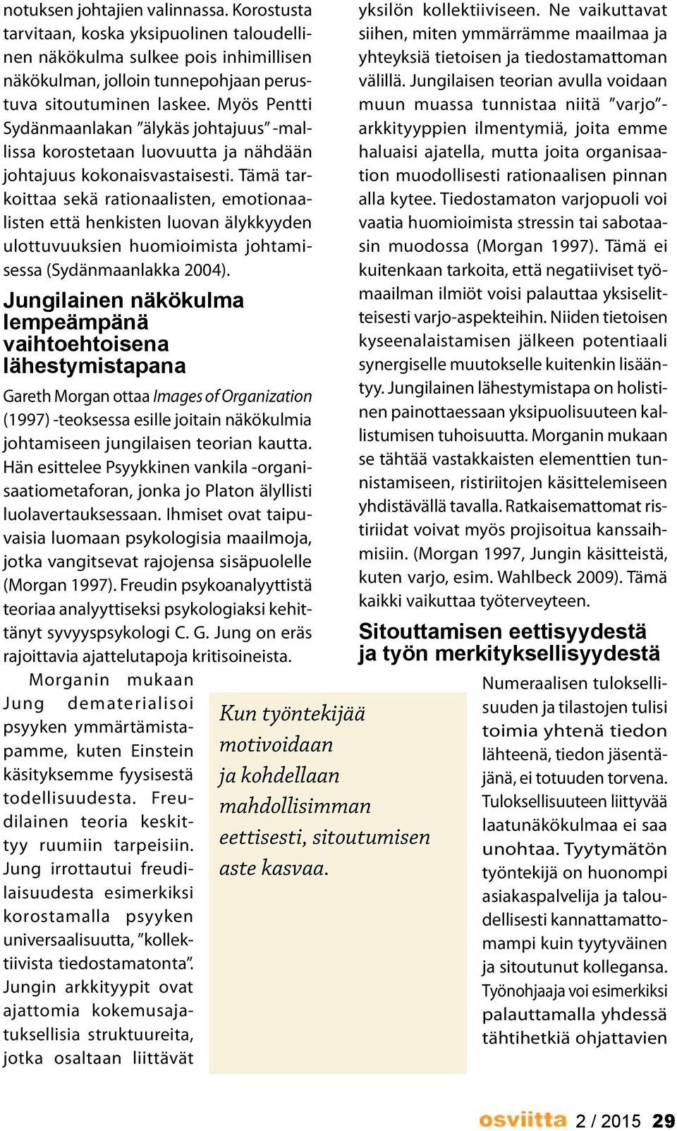 Tämä tarkoittaa sekä rationaalisten, emotionaalisten että henkisten luovan älykkyyden ulottuvuuksien huomioimista johtamisessa (Sydänmaanlakka 2004).