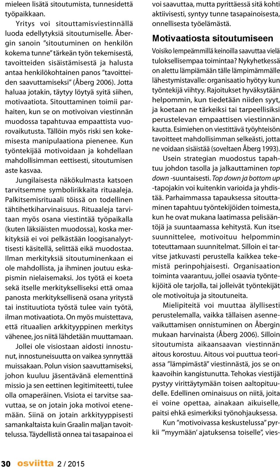 Jotta haluaa jotakin, täytyy löytyä syitä siihen, motivaatiota. Sitouttaminen toimii parhaiten, kun se on motivoivan viestinnän muodossa tapahtuvaa empaattista vuorovaikutusta.