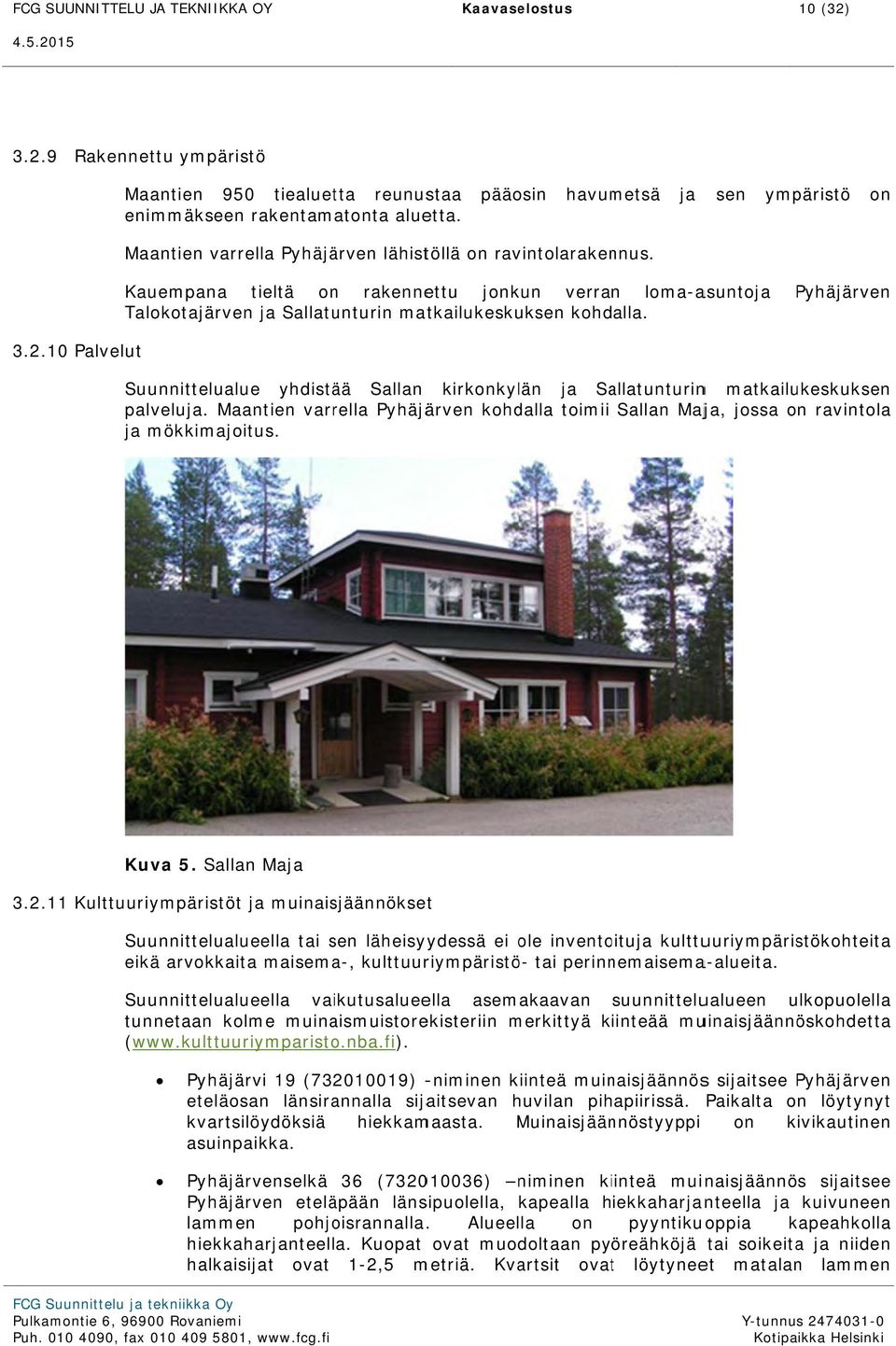 Kauempana tieltä on rakennettu jonkun verran loma-asuntoja Talokotajärven ja Sallatunturin matkailukeskuksen kohdalla. Pyhäjärven 3.2.